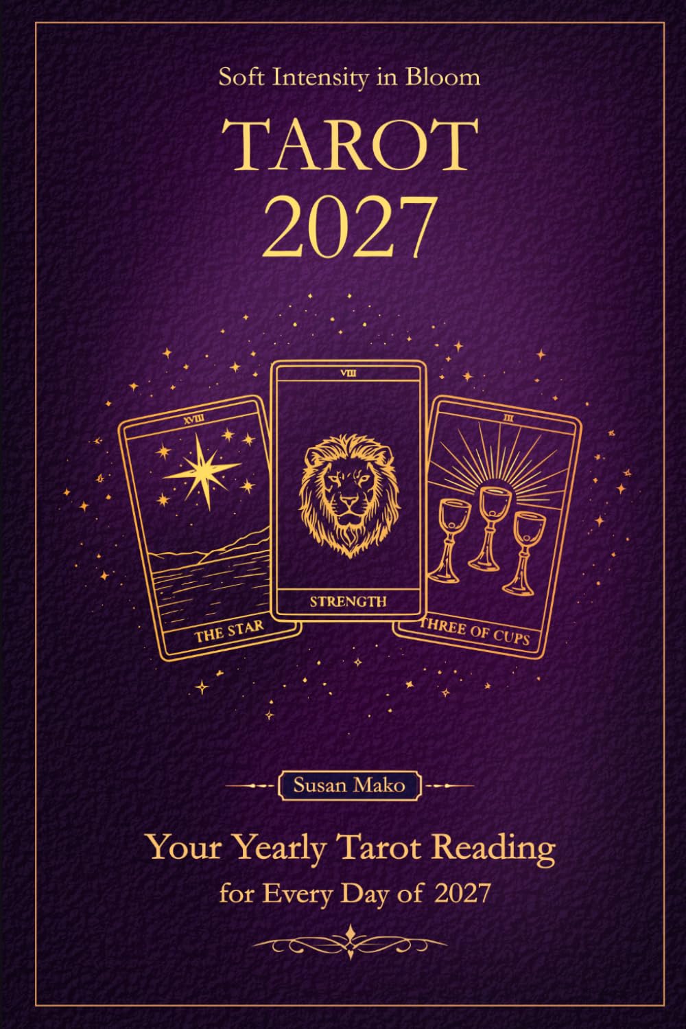 Soft Intensity in Bloom: Tarot 2027: Your Yearly Tarot Reading 2027 with a Card of the Day (Soft Intensity in Bloom: Your Personal Horoscope 2027)