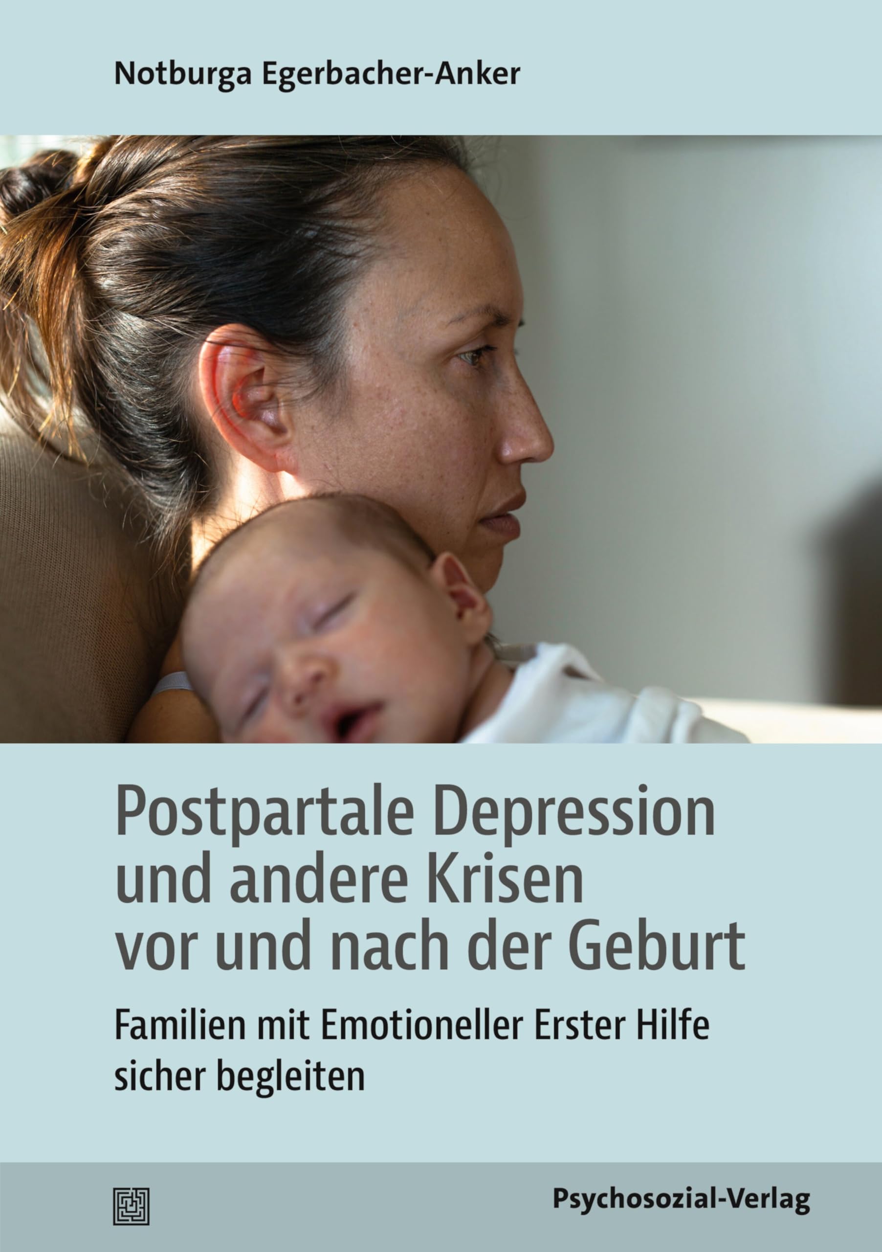 Postpartale Depression und andere Krisen vor und nach der Geburt: Familien mit Emotioneller Erster Hilfe sicher begleiten (Neue Wege für Eltern und Kind)