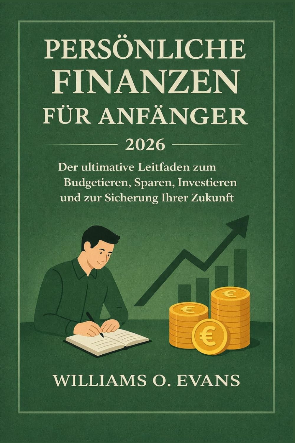 PERSÖNLICHE FINANZEN FÜR ANFÄNGER 2026: Der ultimative Leitfaden zum Budgetieren, Sparen, Investieren und zur Sicherung Ihrer Zukunft