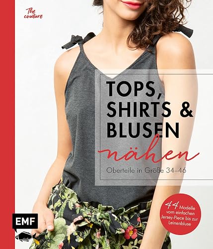 Tops, Shirts und Blusen nähen – Oberteile in Größe 34–46: Schnittteile kombinieren: 44 Modelle vom einfachen Jersey-Piece bis zur Leinenbluse – Mit 2 Schnittmusterbogen