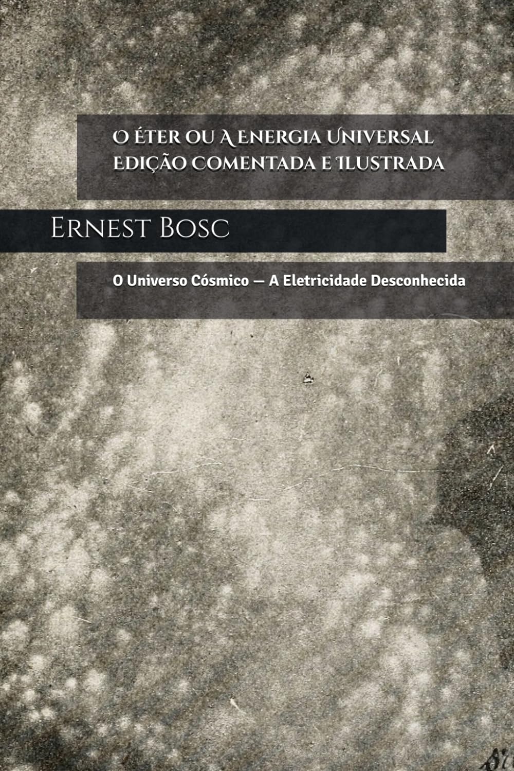 O Éter ou A Energia Universal Edição Comentada e Ilustrada: O Universo Cósmico — A Eletricidade Desconhecida