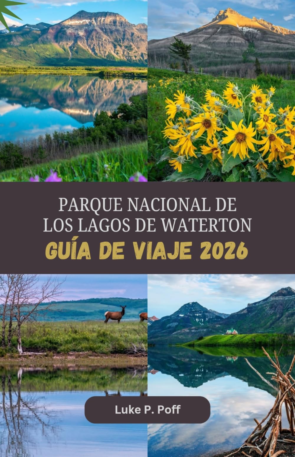 PARQUE NACIONAL DE LOS LAGOS DE WATERTON Guía de viaje 2026: Descubra impresionantes paisajes alpinos, lagos prístinos y aventuras inolvidables en el Parque Nacional de los Lagos Waterton