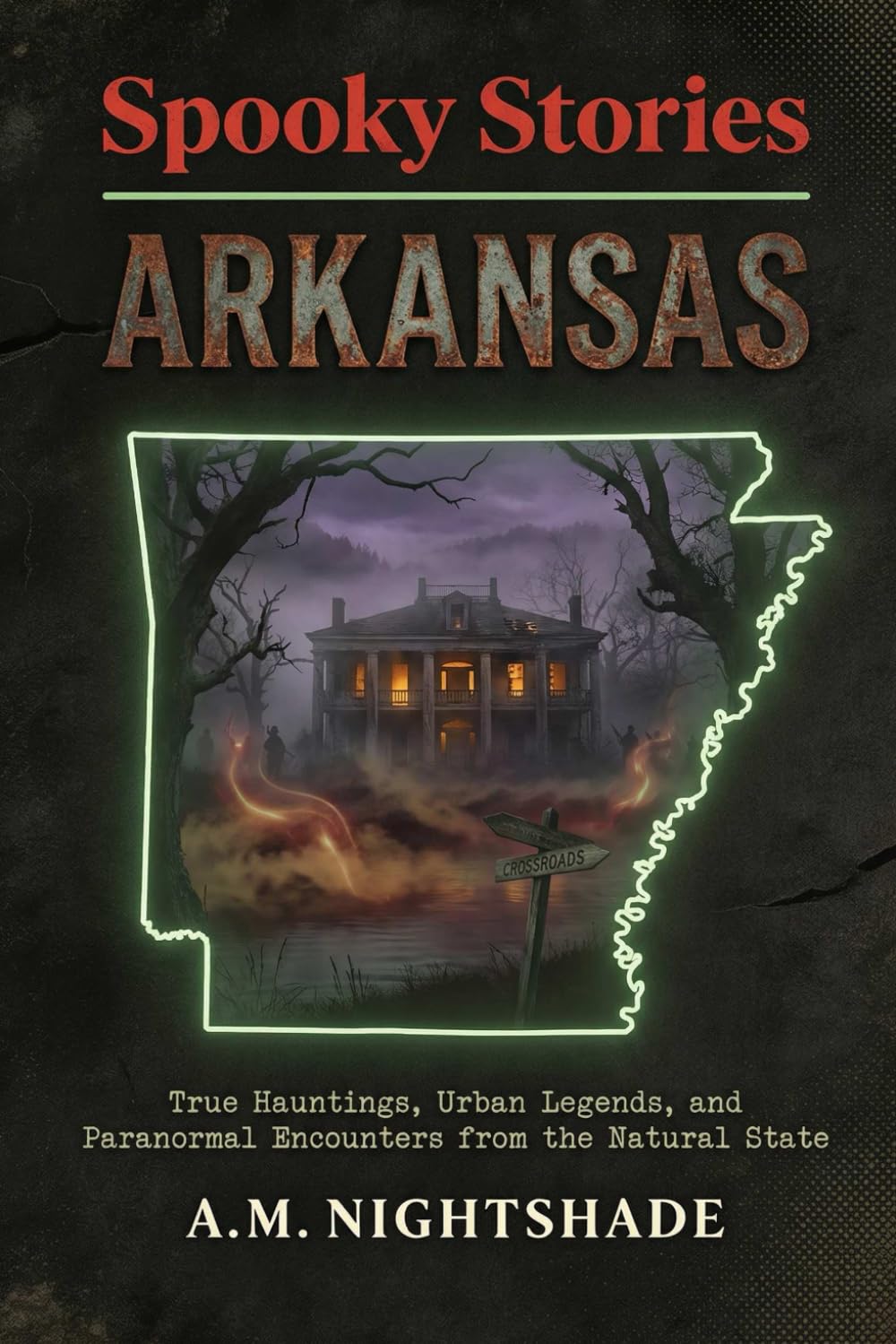 Arkansas: True Hauntings, Urban Legends, and Paranormal Encounters from the Natural State (Spooky Stories: America's Haunted States)