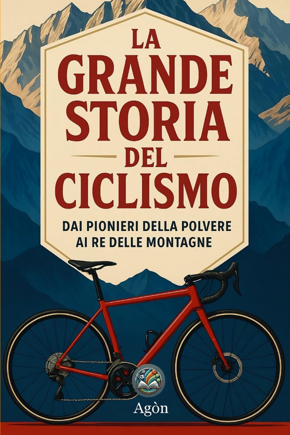 La grande storia del ciclismo: Dai pionieri della polvere ai re delle montagne