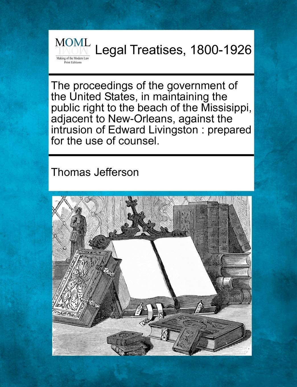 The Proceedings of the Government of the United States, in Maintaining the Public Right to the Beach of the Missisippi, Adjacent to New-Orleans, ... Livingston: Prepared for the Use of Counsel.