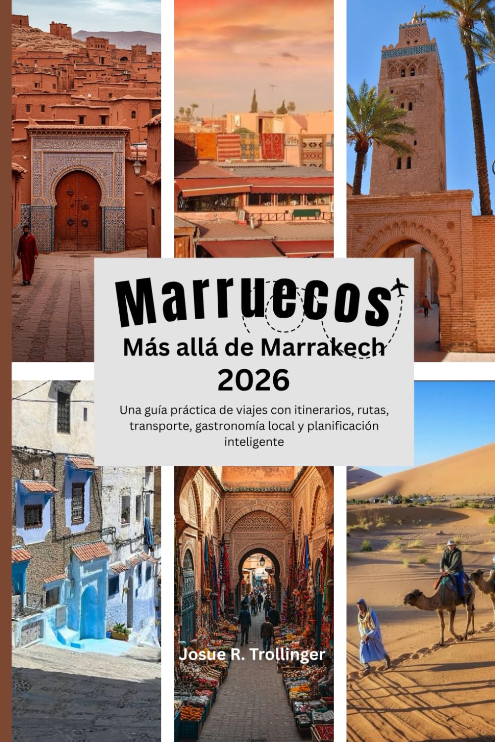 Marruecos Más allá de Marrakech 2026: Una guía práctica de viajes con itinerarios, rutas, transporte, gastronomía local y planificación inteligente.