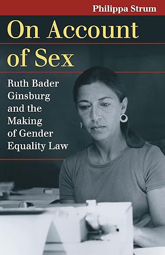 On Account of Sex: Ruth Bader Ginsburg and the Making of Gender Equality Law (Landmark Law Cases and American Society)