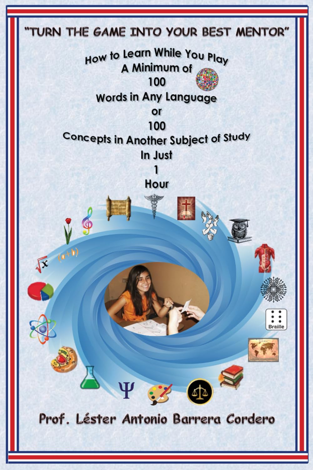 "How to Learn While You Play: A Minimum of 100 Words in Any Language or 100 Concepts in Another Subject of Study in Just 1 Hour.": Turn the Game into Your Best Mentor