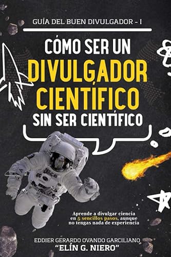 CÓMO SER DIVULGADOR CIENTÍFICO SIN SER CIENTÍFICO: Aprende a divulgar ciencia en 5 sencillos pasos, aunque no tengas nada de experiencia: 1 (GUIA DEL BUEN DIVULGADOR)