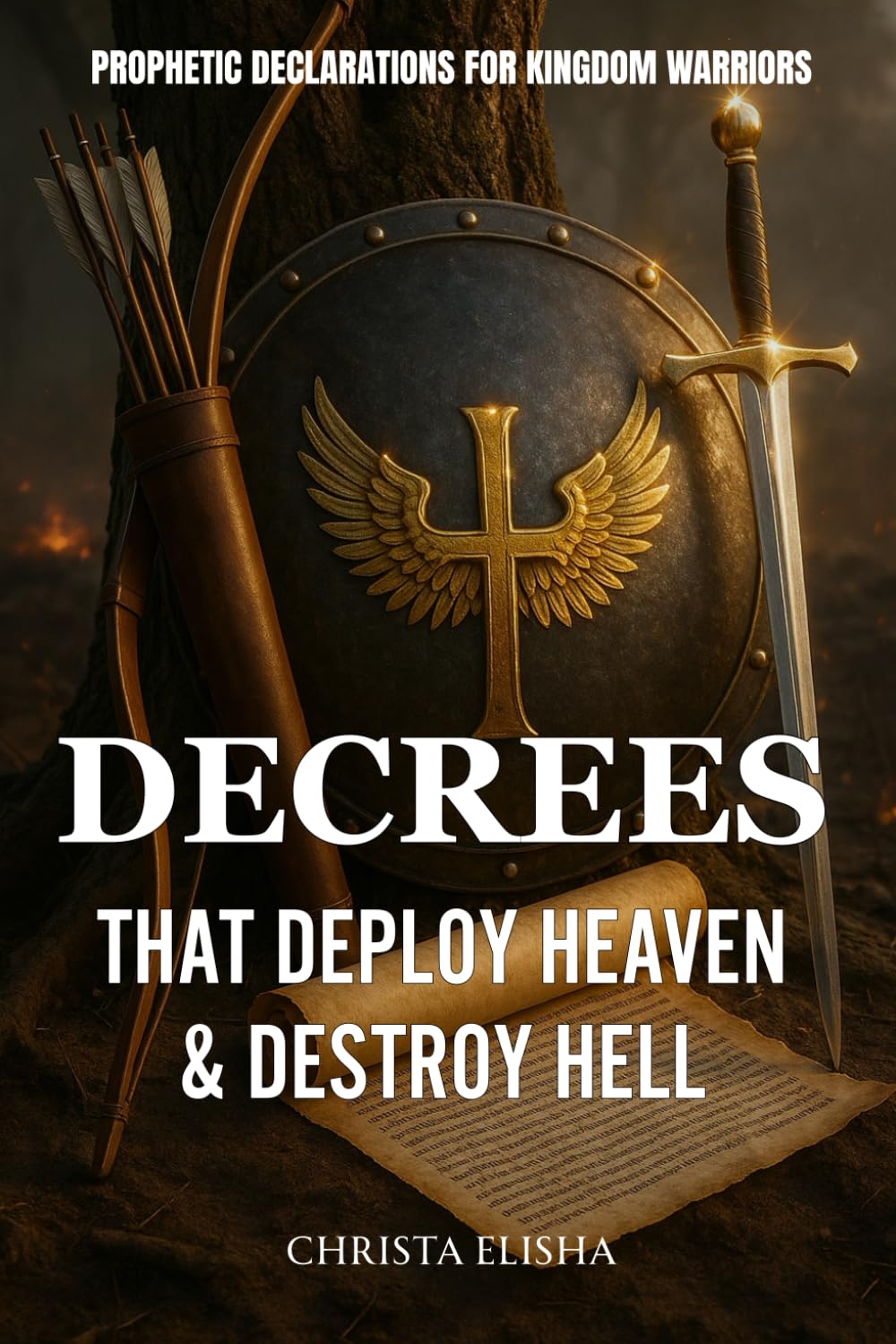 Decrees That Deploy Heaven & Destroy Hell: Prophetic Decrees For Kingdom Warriors