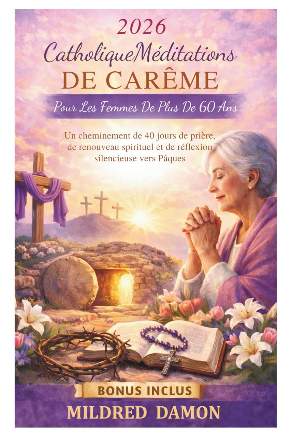 2026 CatholiqueMéditations de Carême pour les femmes de plus de 60 ans: Un cheminement de 40 jours de prière, de renouveau spirituel et de réflexion silencieuse vers Pâques