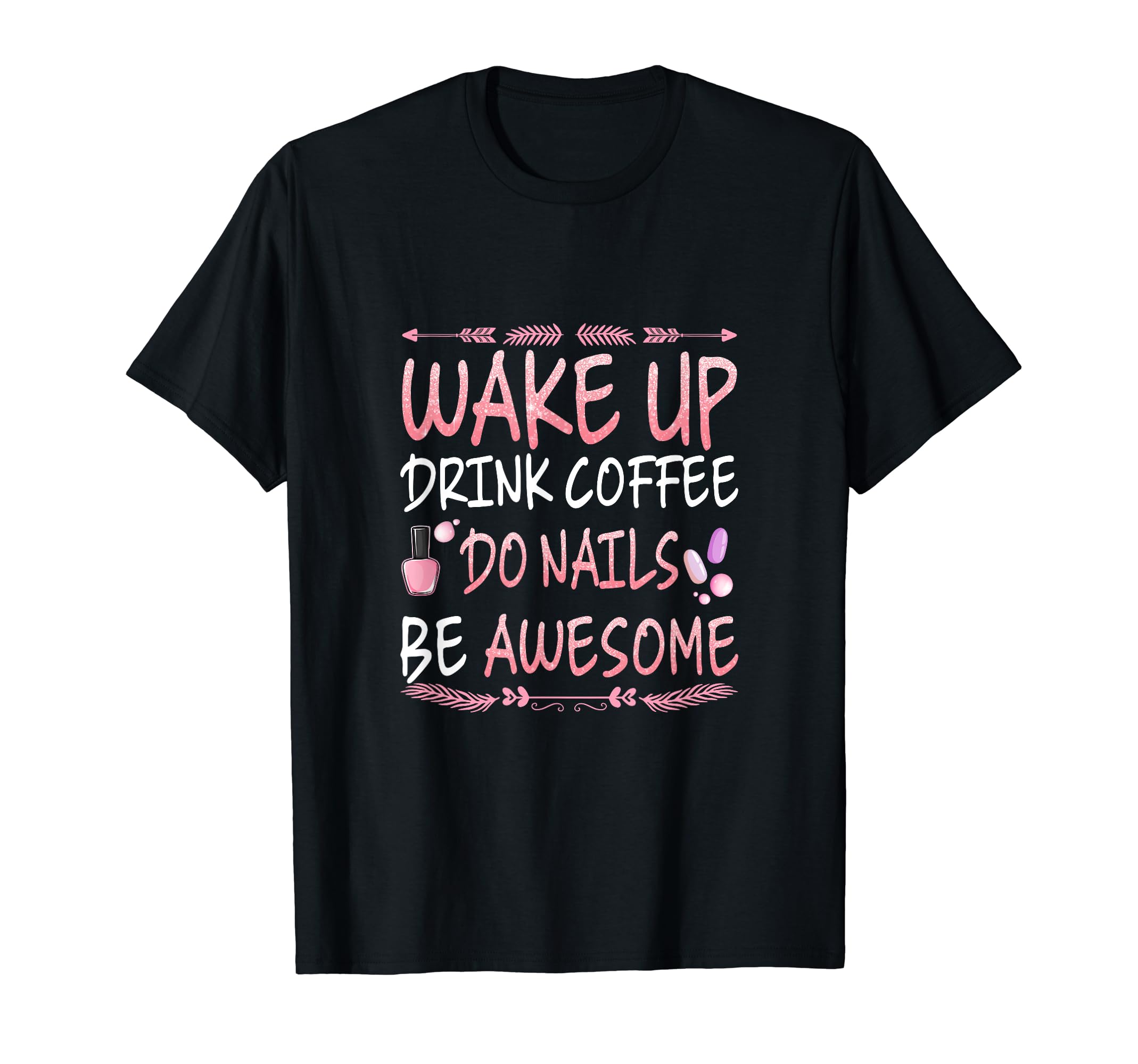 Wake up drink coffee do nails be awesome Nail Art T-Shirt, Black