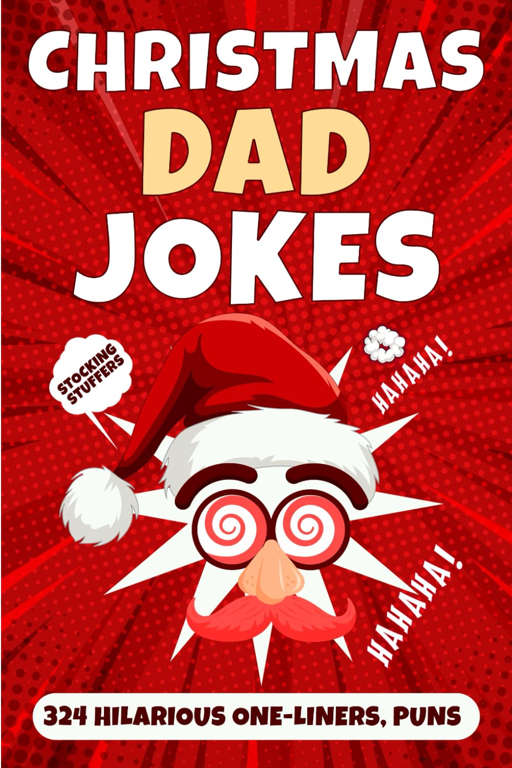 Stocking Stuffers: Christmas Jokes For Dad: Funny Jokes, 324 Hilarious One-Liners and Festive Gags for Christmas, Knock-Knock Jokes, Puns, and Riddles for Adults