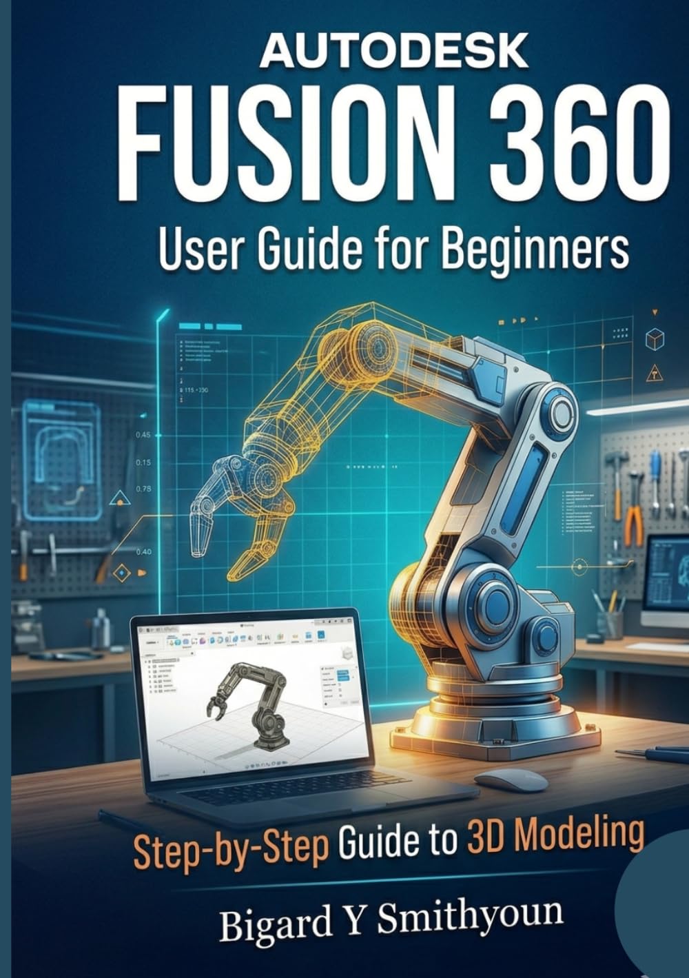 Autodesk fusion 360 user guide for beginners: Step-by-Step Guide to 3D Modeling