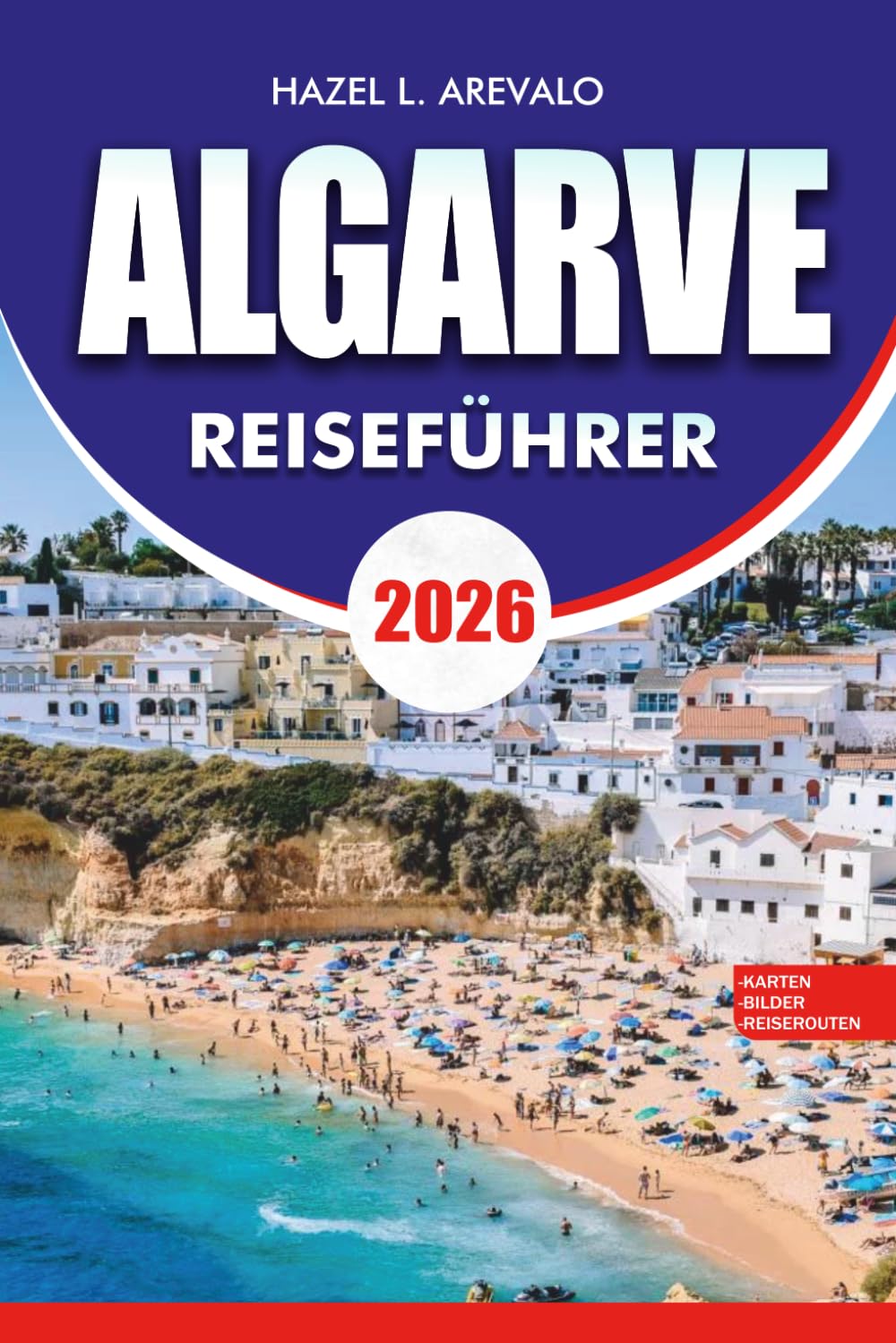 ALGARVE Reiseführer 2026: Ein kompletter Reisebegleiter zum portugiesischen Küstenparadies mit Reiserouten, kulinarischen Erlebnissen, atemberaubenden Stränden, geheimen Orten und Insider Reisetipps