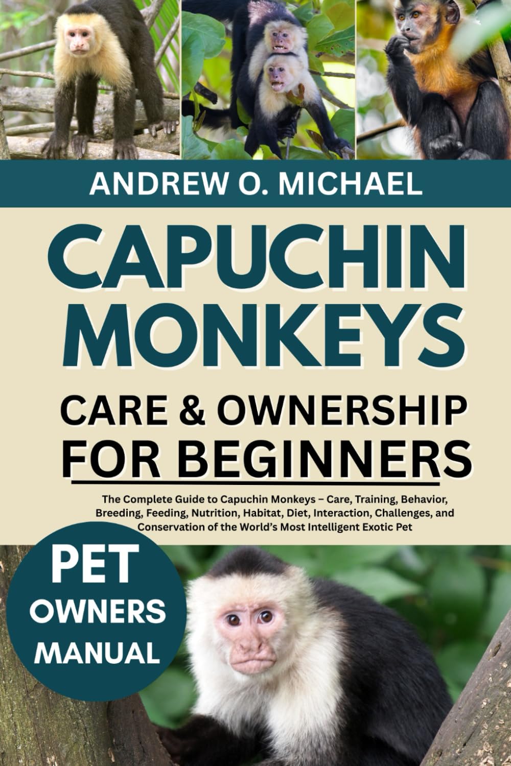 CAPUCHIN MONKEYS CARE & OWNERSHIP FOR BEGINNERS: The Complete Guide to Capuchin Monkeys – Care, Training, Behavior, Breeding, Feeding, Nutrition, ...