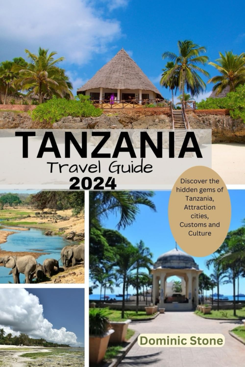 TANZANIA Travel Guide 2024: Discover the hidden gems of Tanzania: Attraction cities, Customs and Culture.