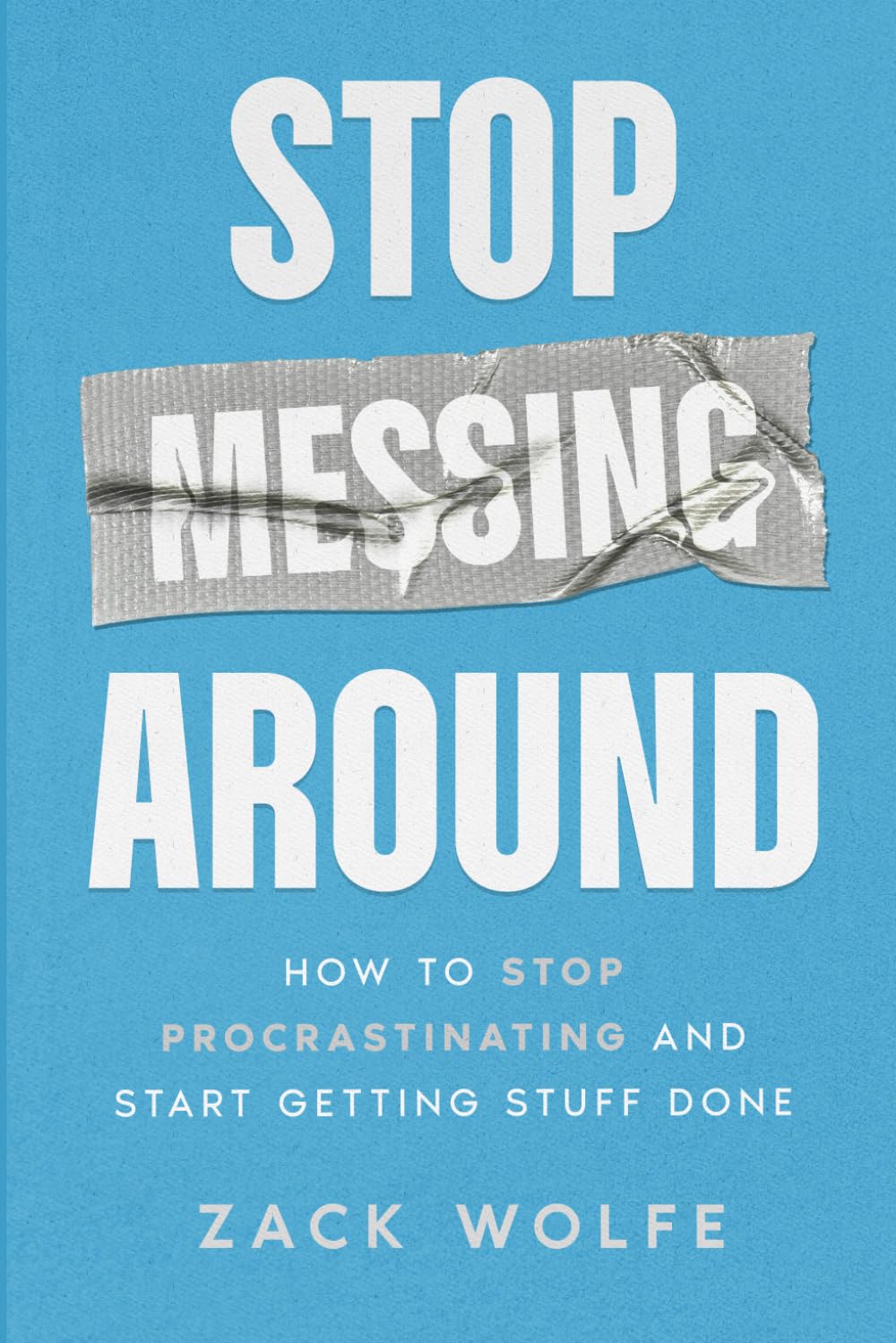 Stop Messing Around: How to Stop Procrastinating and Start Getting Stuff Done