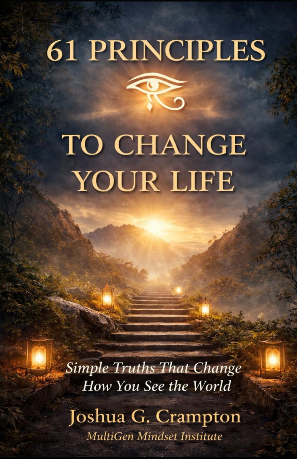 The 61 Principles to Change Your LIfe: Simple Truths That Change The Way You See The World