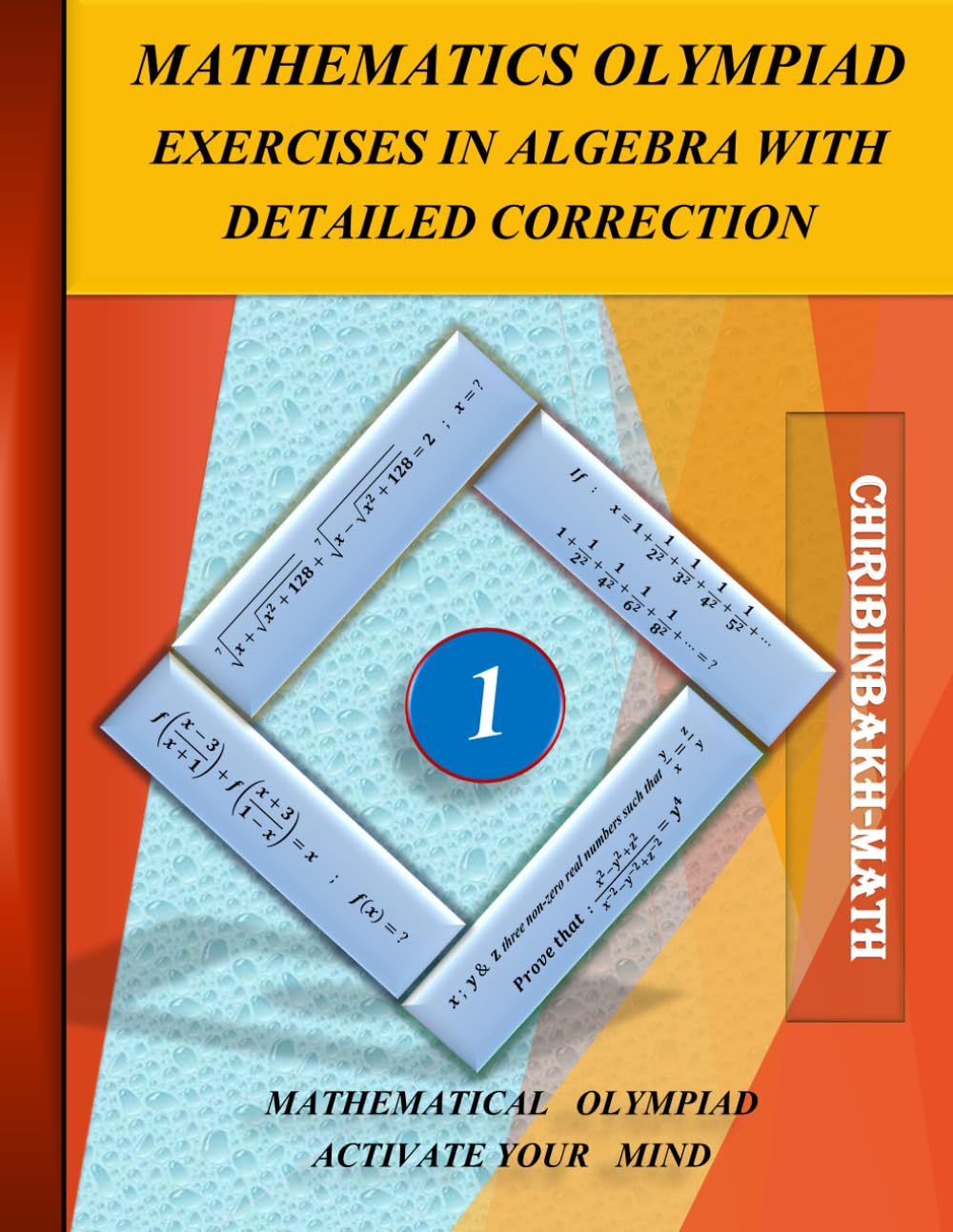 MATHEMATICS OLYMPIAD EXERCISES IN ALGEBRA WITH DETAILED CORRECTION: MATHEMATICAL OLYMPIAD ACTIVATE YOUR MIND