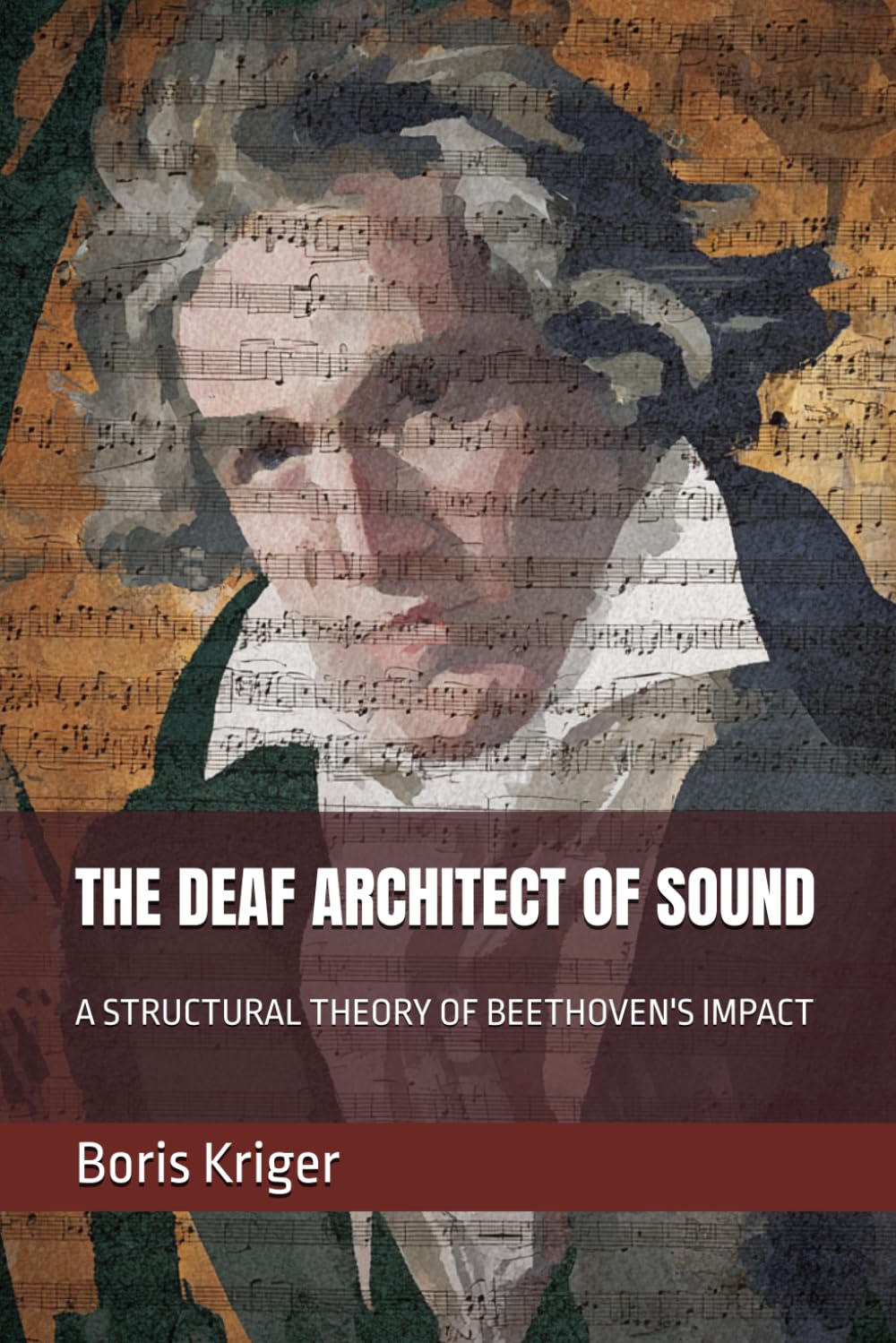 THE DEAF ARCHITECT OF SOUND: A STRUCTURAL THEORY OF BEETHOVEN'S IMPACT