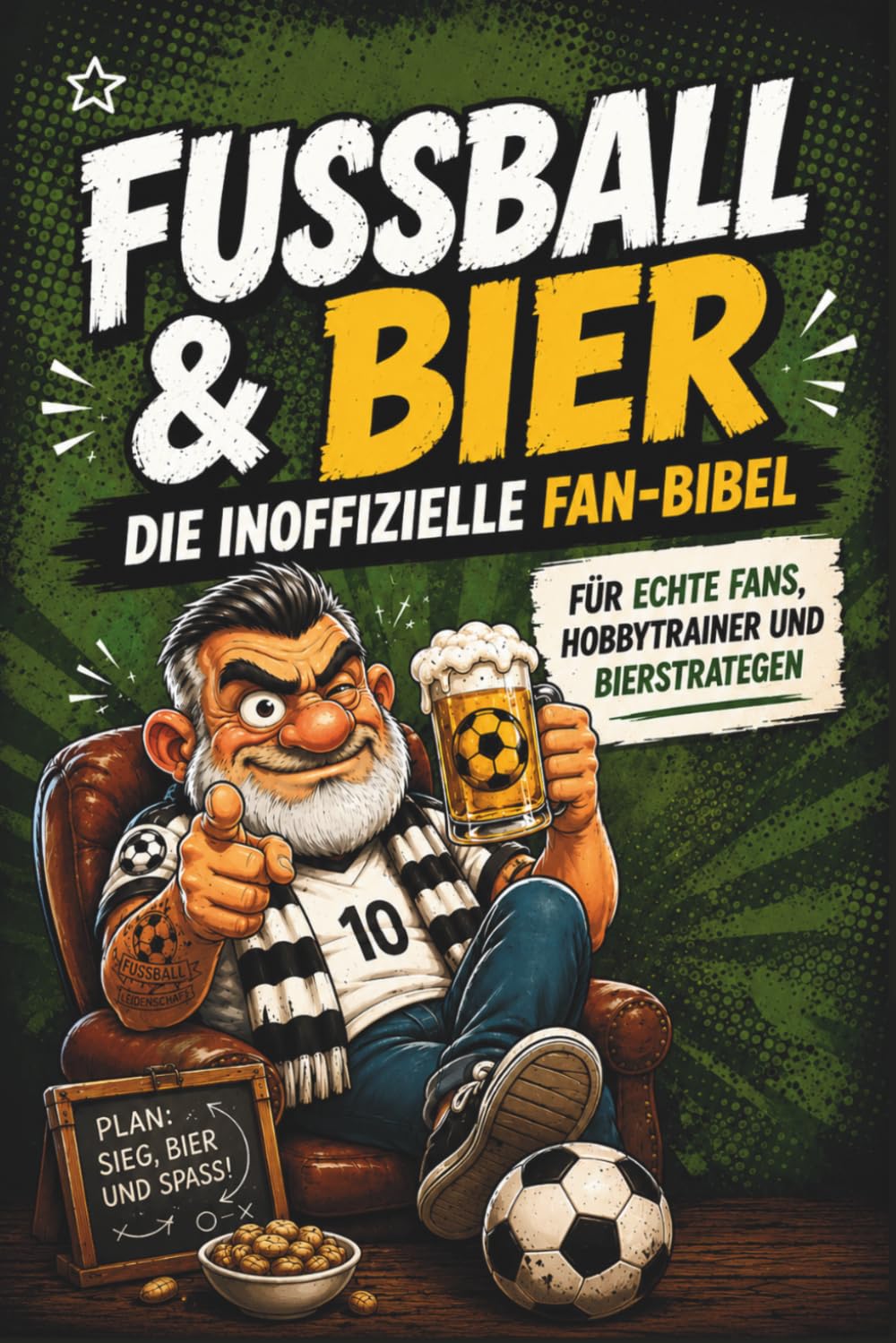 Fussball & Bier: Die inoffizielle Fan - Bibel. Für echte Fans, Hobbytrainer und Bierstrategen. Die verrückte Welt der Fußballfans.