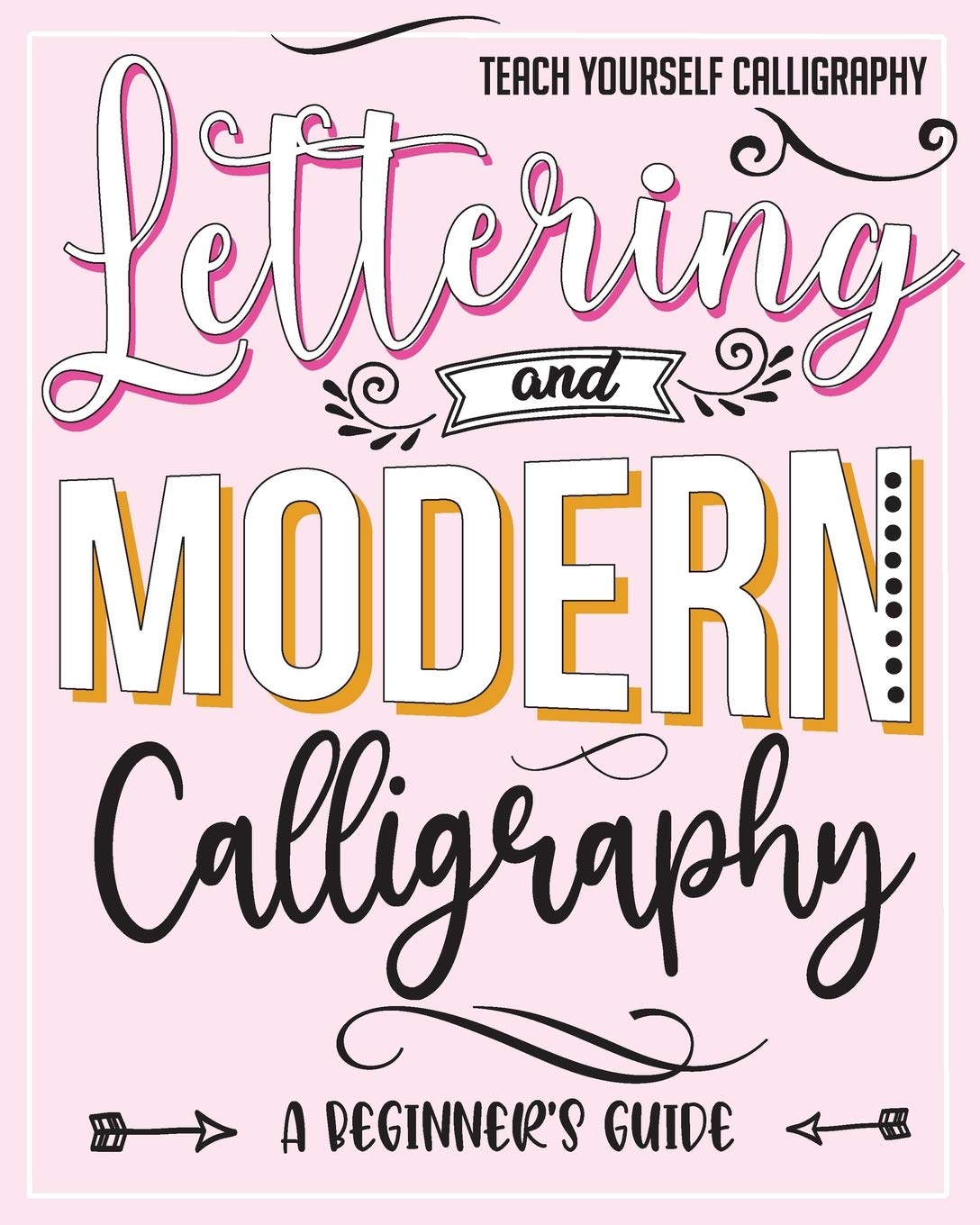 Teach Yourself Calligraphy : Lettering and Modern Calligraphy: a Beginner's Guide: Lettering and design plus 3D practice and simple design practice to create easy and beautiful mix and match projects.