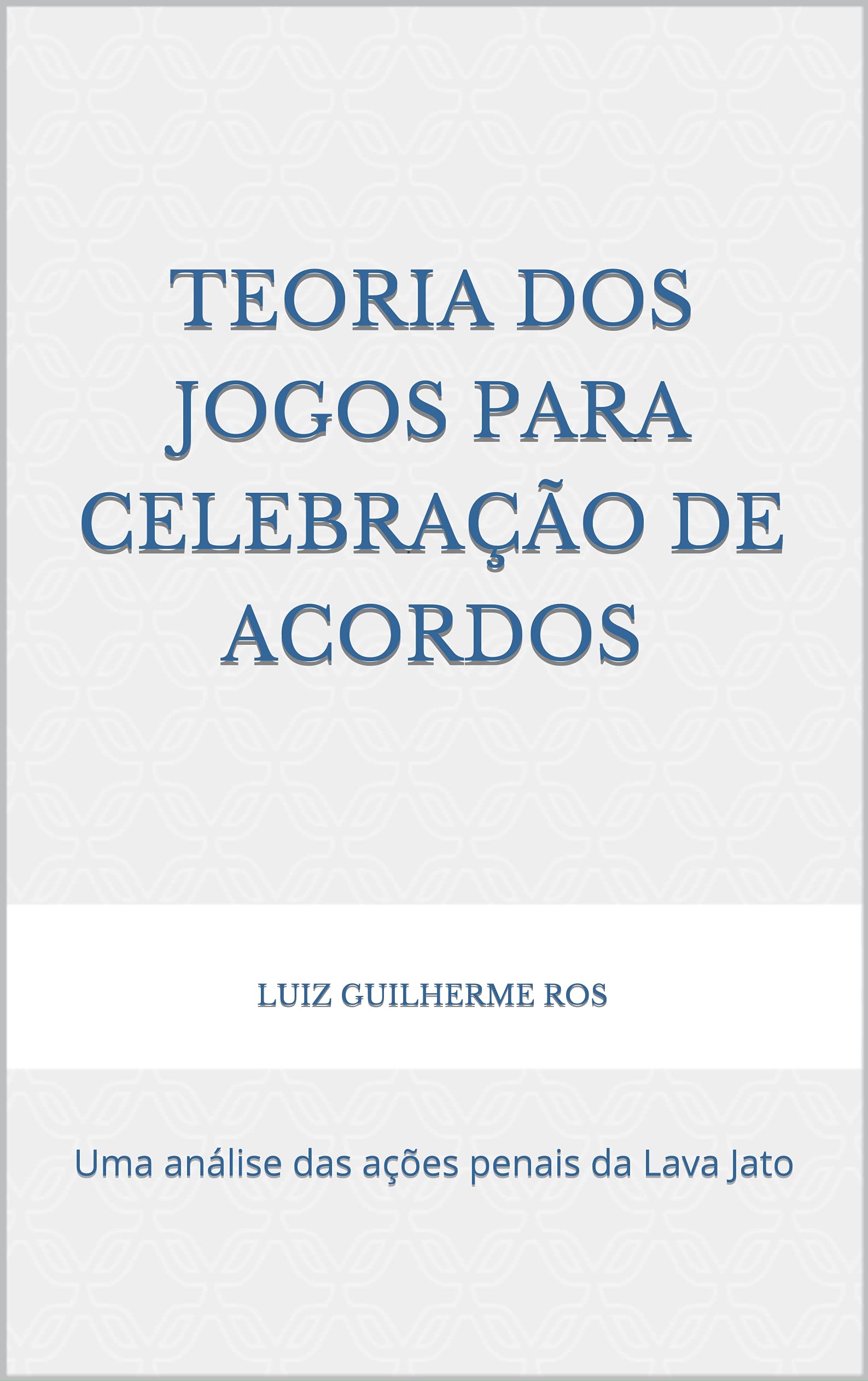Capa de Teoria dos jogos para celebração de acordos: Uma análise das ações penais da Lava Jato