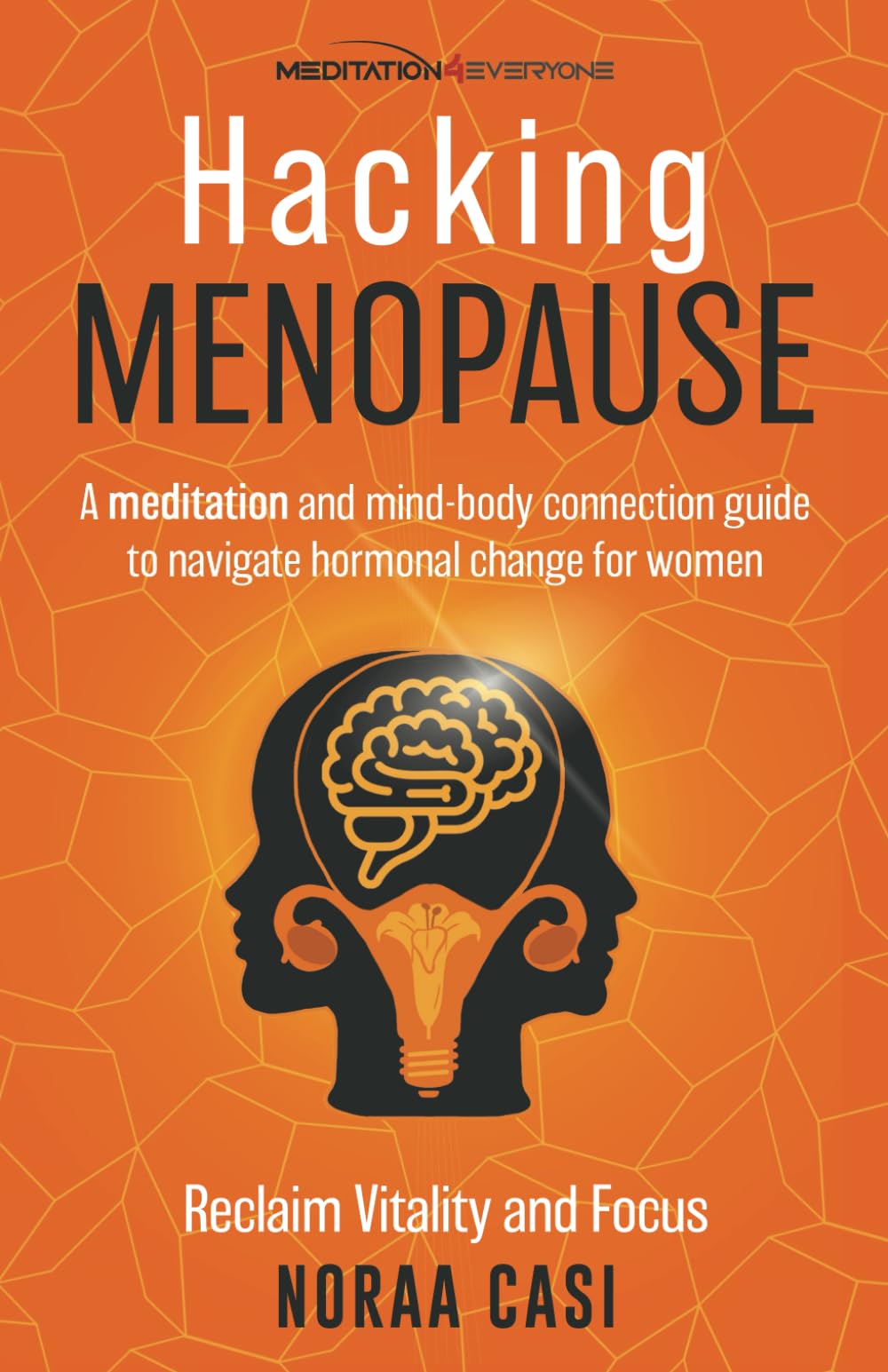 Hacking Menopause: A Meditation and Mind-Body Connection Guide to Navigate Hormonal Change for Women. Reclaiming Vitality and Focus: 4 ('Meditation4Everyone' Series)