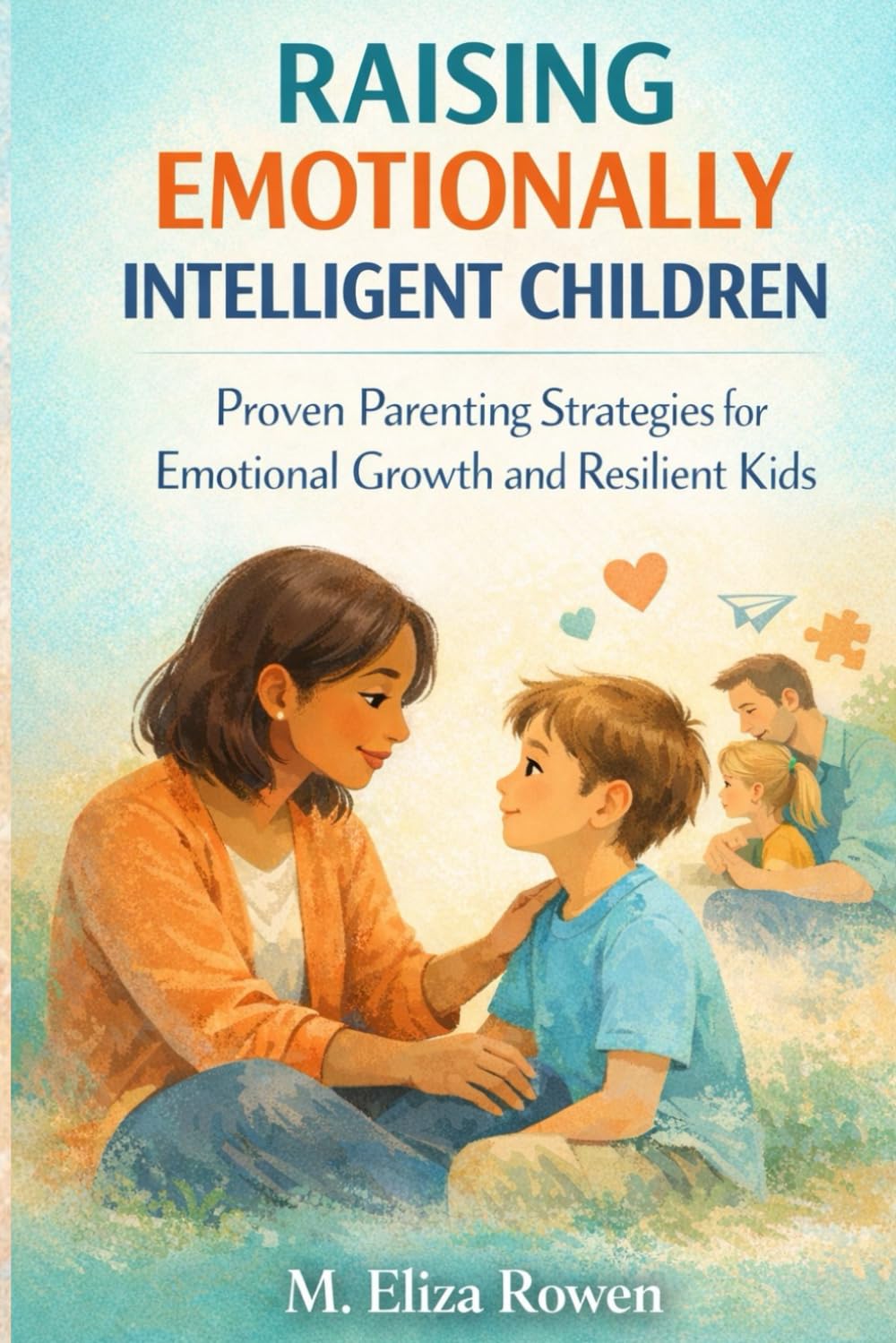 Raising Emotionally Intelligent Children: Proven Parenting Strategies for Emotional Growth and Resilient Kids (The Secure Parenting Blueprint Series)