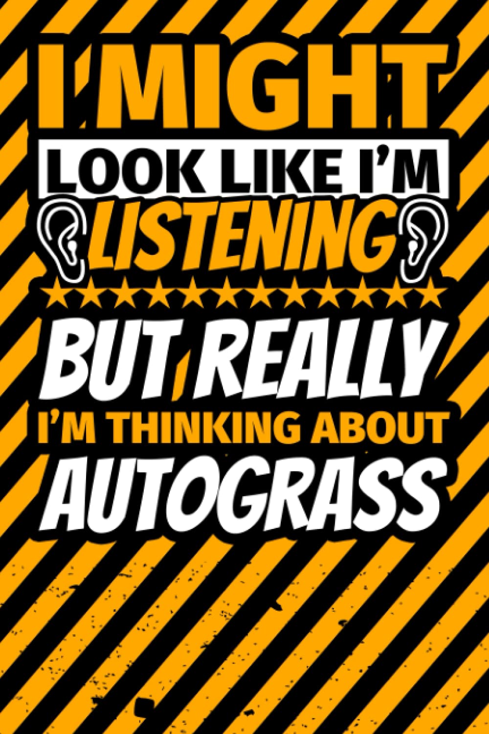 Notebook lined: I Might Look Like I'm Listening but Really I'm Thinking About Autograss