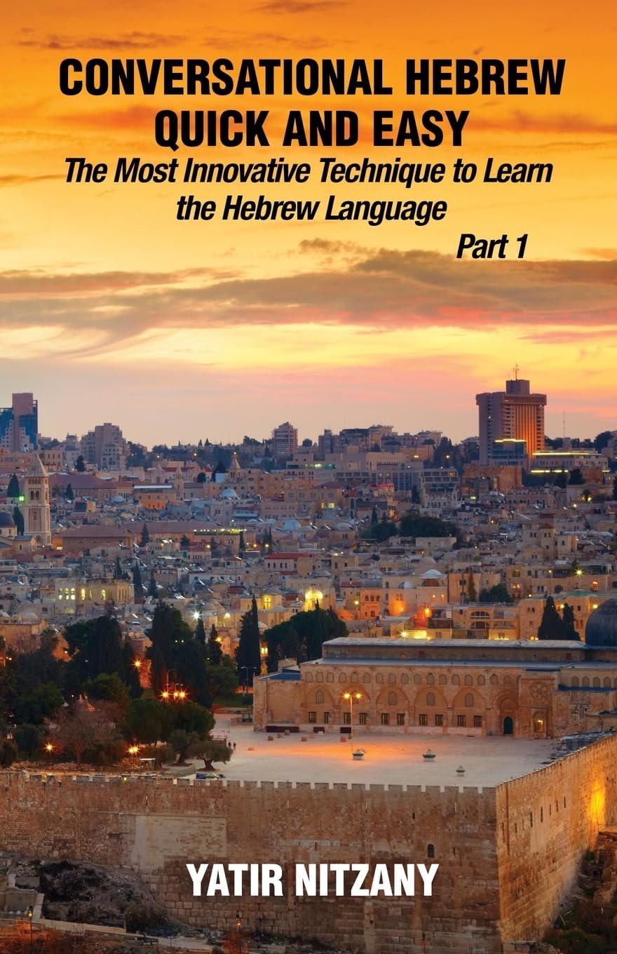 Conversational Hebrew Quick and Easy: The Most Innovative and Revolutionary Technique to Learn the Hebrew Language. For Beginners, Intermediate, and Advanced Speakers