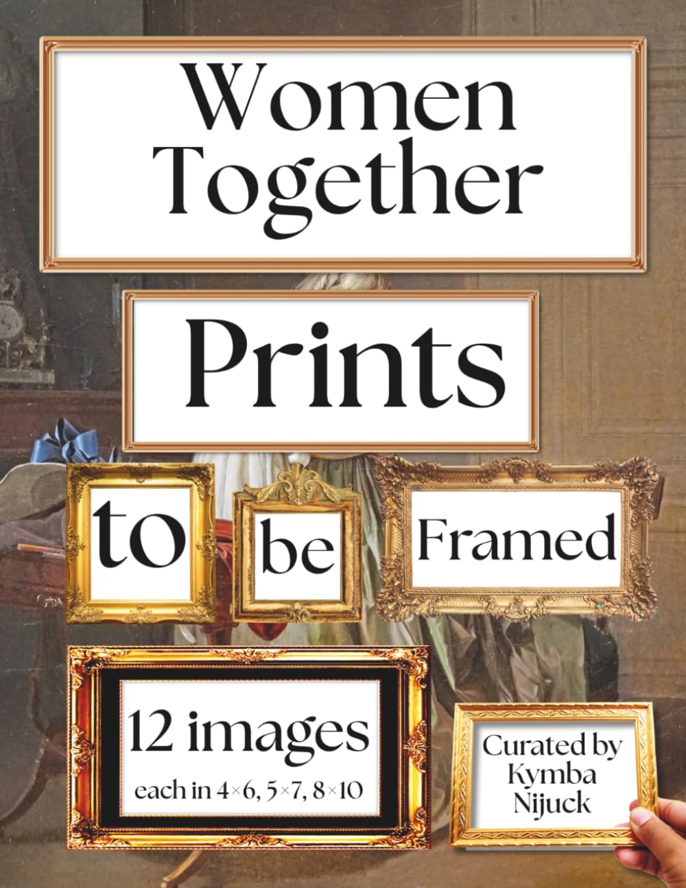 Women Together Prints to Be Framed: A Curated Set of 12 Ready-to-Frame Vintage Prints for Standard 8x10, 5x7, and 4x6 Frames