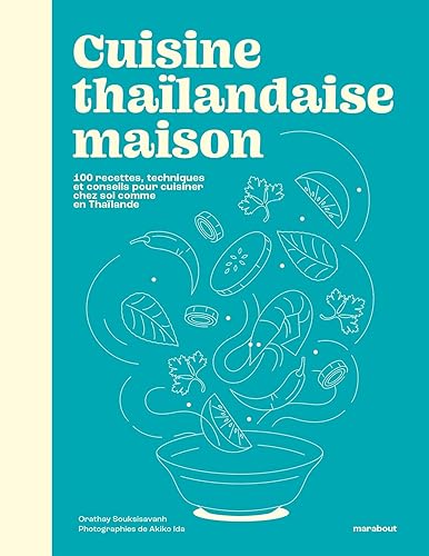 Cuisine thaïlandaise maison: 100 recettes, techniques et conseils pour cuisiner