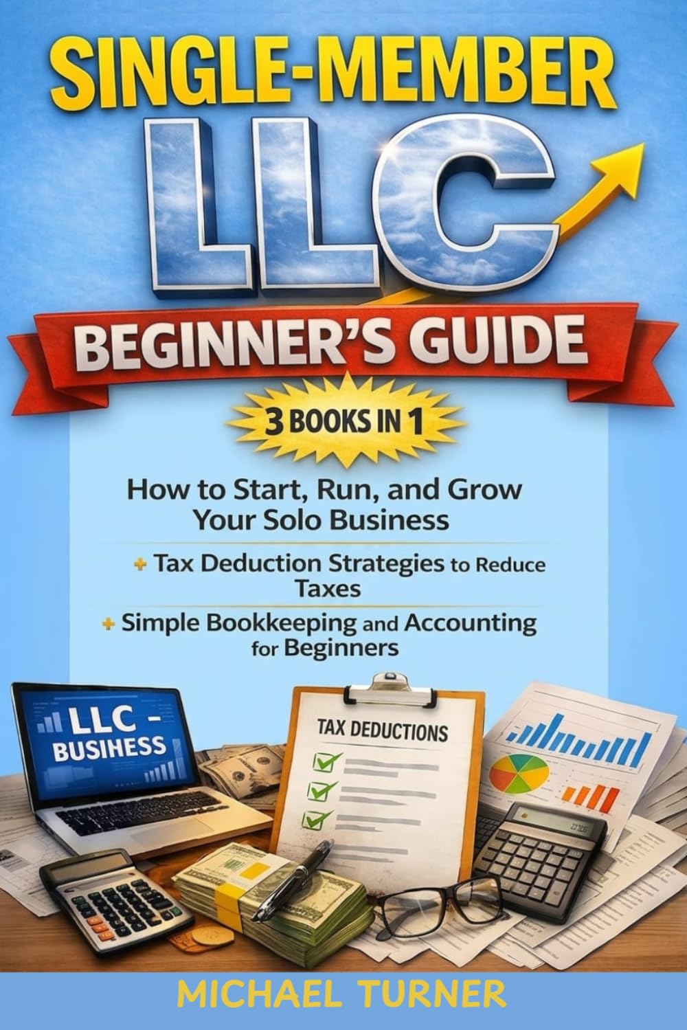 Single-Member LLC Beginner’s Guide 3 Books in 1: How to Start, Run, and Grow Your Solo Business + Tax Deduction Strategies to Reduce Taxes + Simple Bookkeeping and Accounting for Beginners