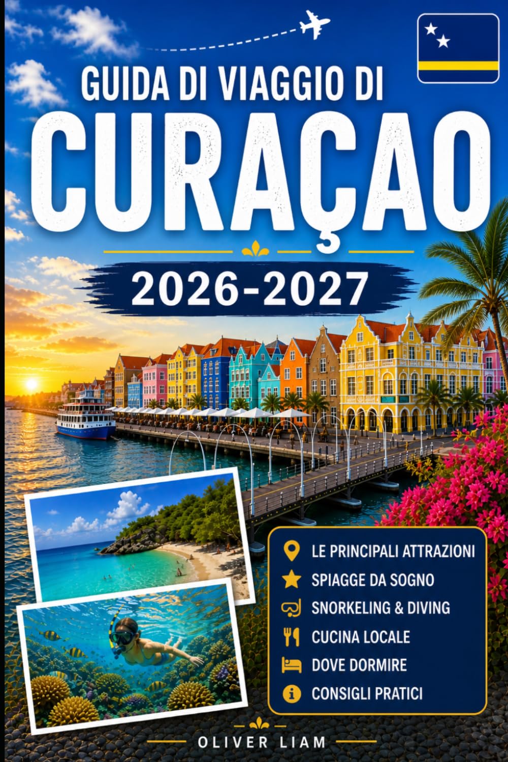 Guida di viaggio di Curaçao 2026-2027: Vivi Willemstad, Handelskade, Queen Emma Bridge, Christoffel National Park, Shete Boka, Cas Abao, Playa Knip, ... sull'isola per visitatori alle prime