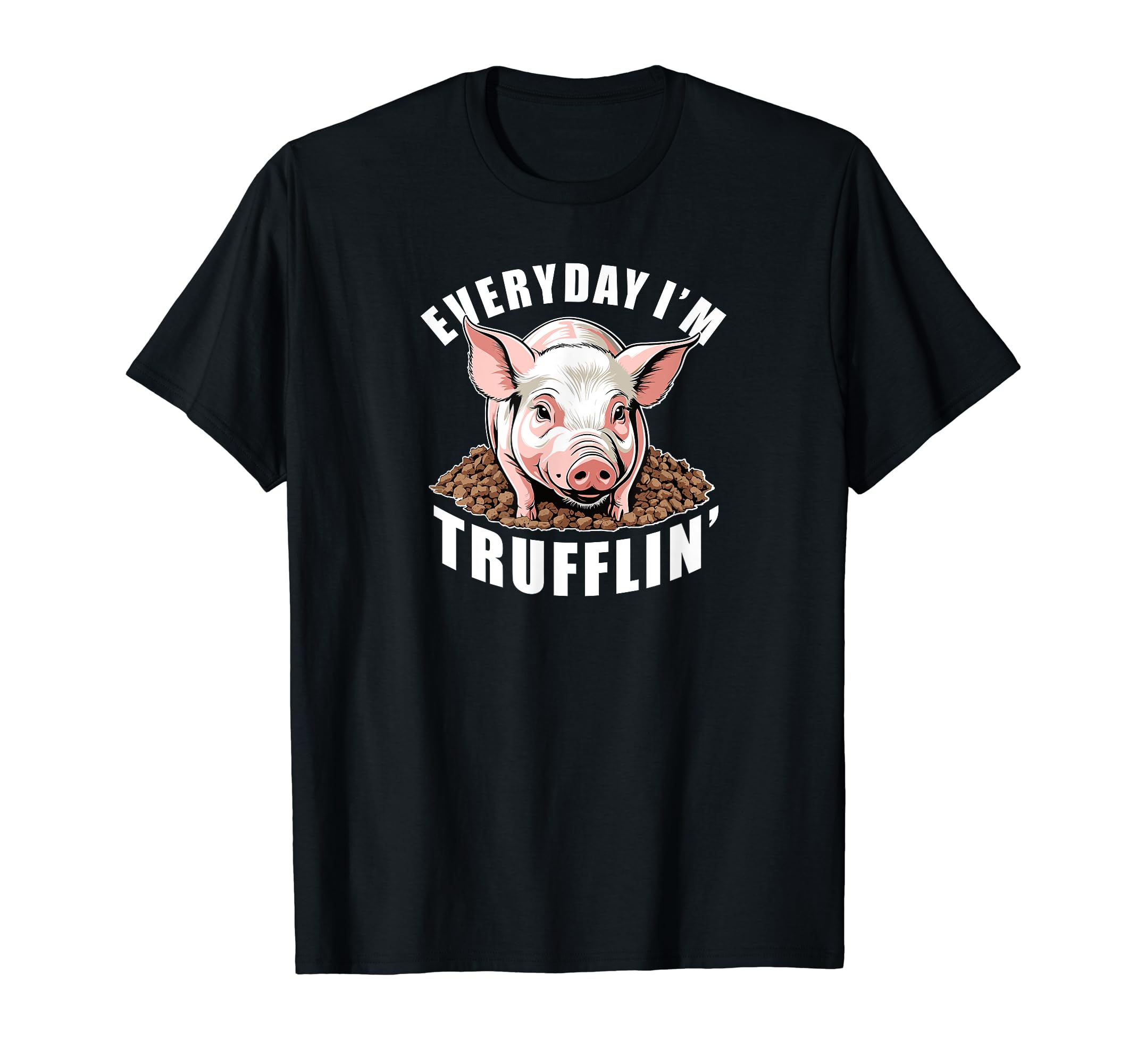 Everyday I'm Trufflin'. Fun Pig Truffle Hunt T-Shirt