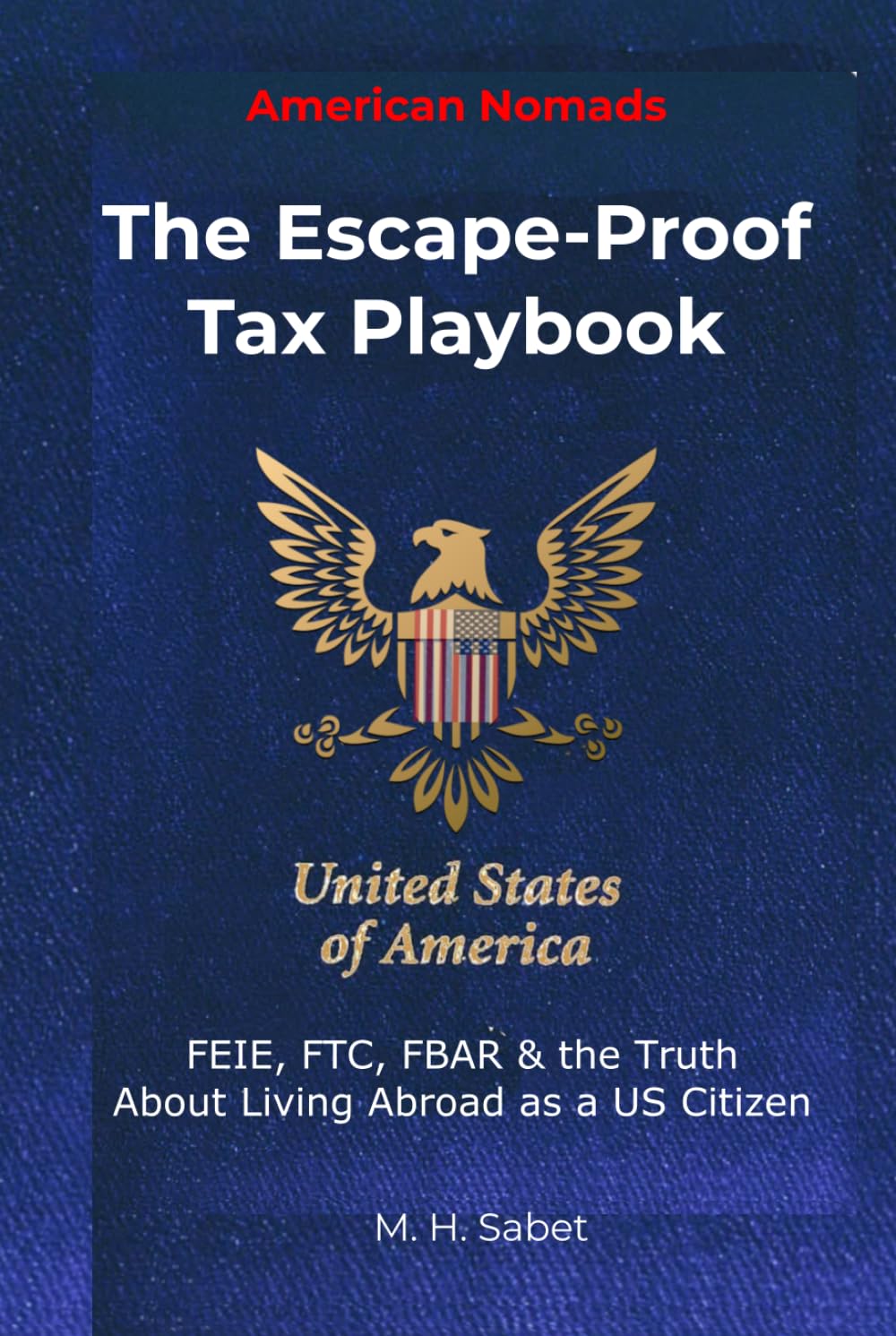 American Nomads: The Escape-Proof Tax Playbook: FEIE, FTC, FBAR & the Truth About Living Abroad as a US Citizen (The Nomad Tax Playbook)