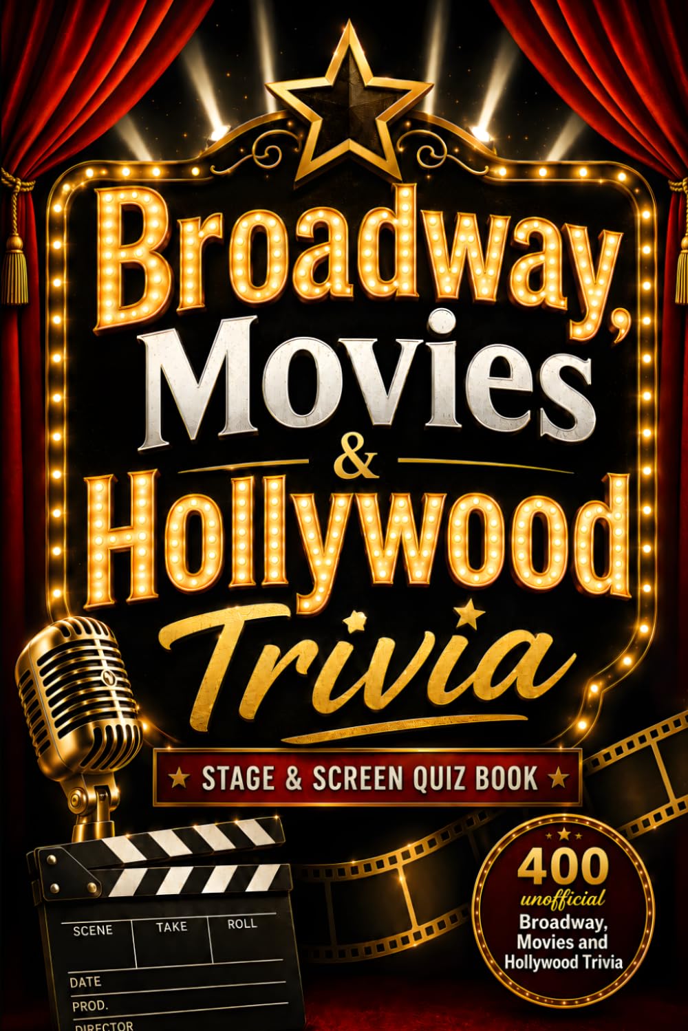 Broadway, Movies & Hollywood Trivia: 550 Unofficial Stage, Screen & Hollywood Trivia Questions for Movie Buffs, Theater Fans, Family Game Nights, and Pop Culture Quiz Lovers