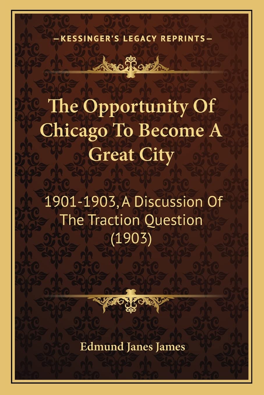 The Opportunity Of Chicago To Become A Great City: 1901-1903, A Discussion Of The Traction Question (1903)