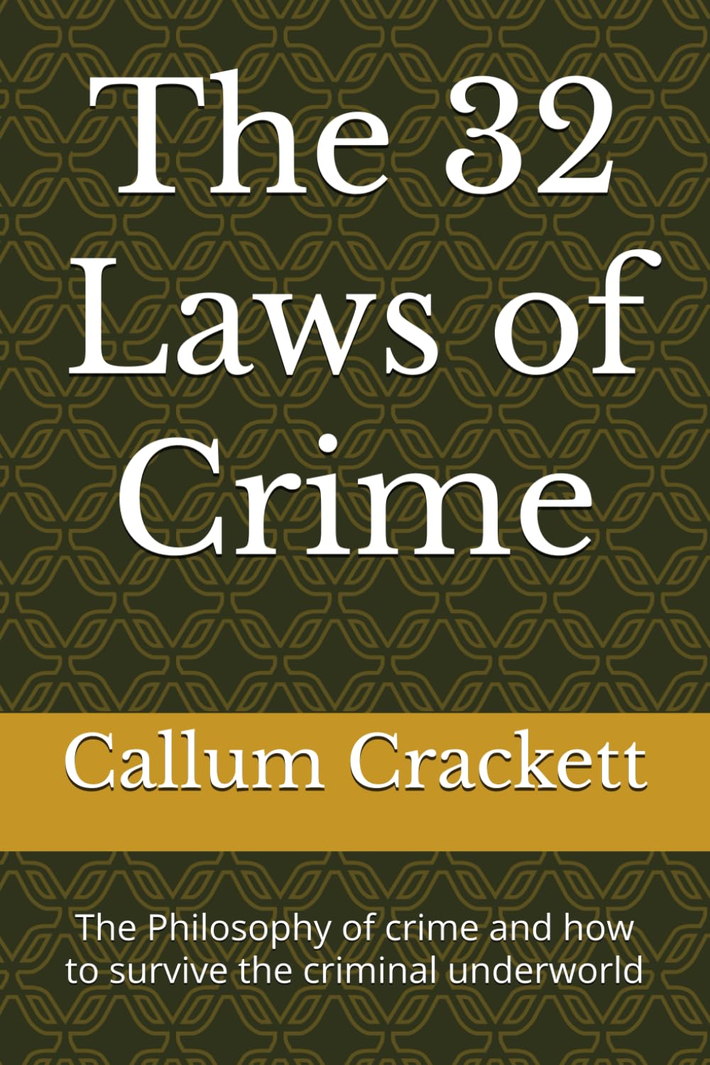 The 32 Laws of Crime: The Philosophy of crime and how to survive the criminal underworld