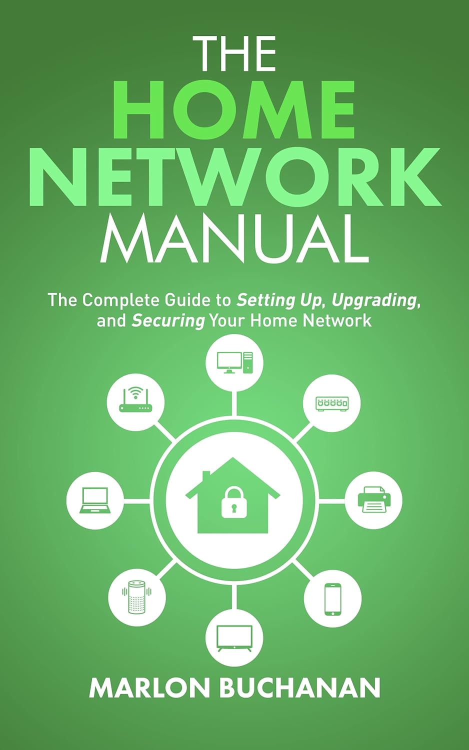 The Home Network Manual: The Complete Guide to Setting Up, Upgrading, and Securing Your Home Network (Home Technology Manuals)