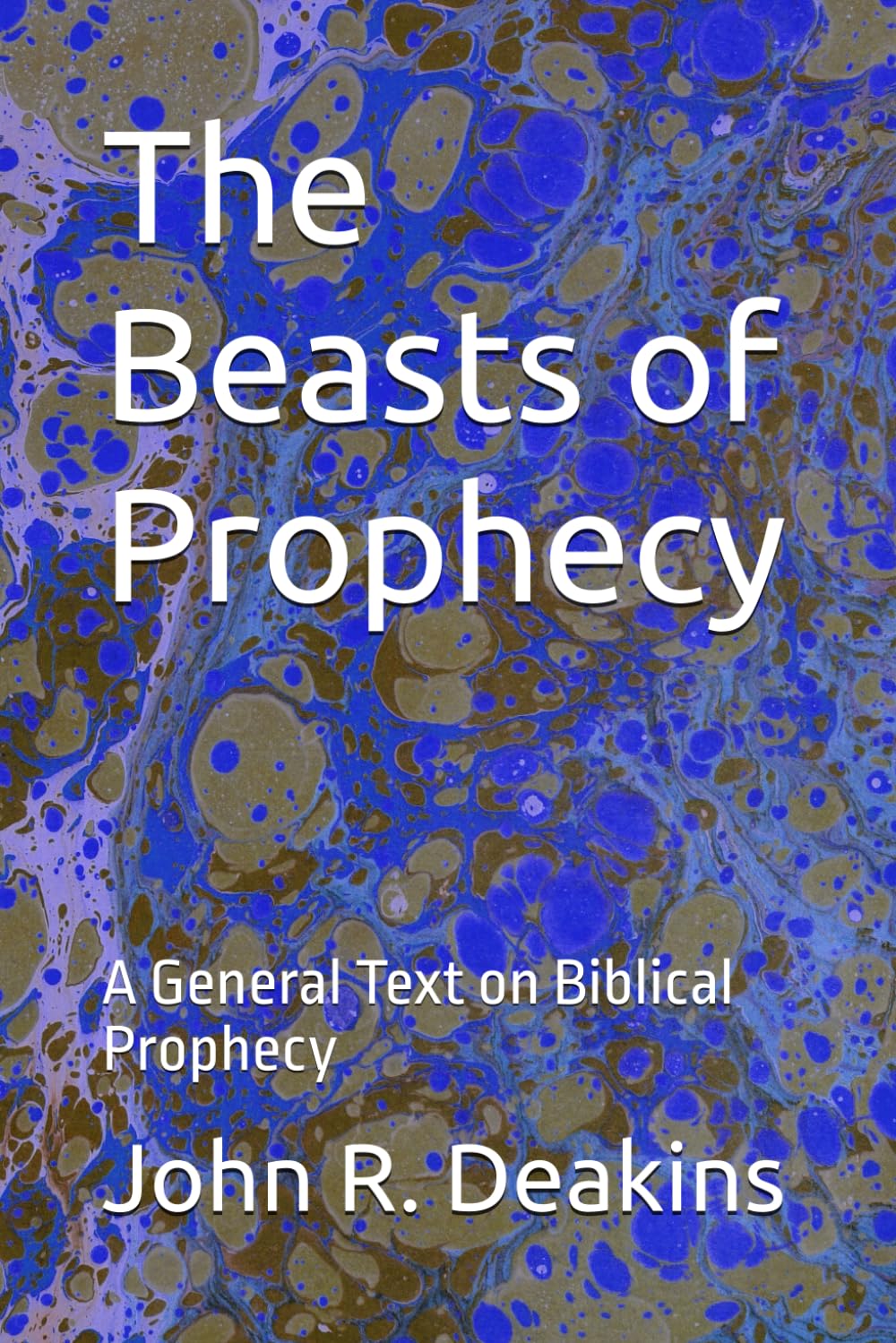 The Beasts of Prophecy: A General Text on Biblical Prophecy