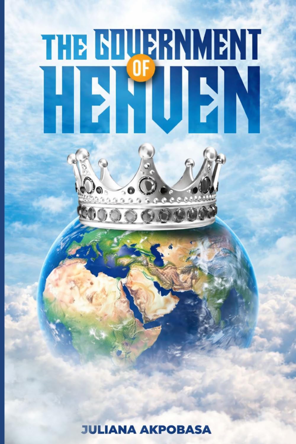 The Government of Heaven: A Christian Guide to Purpose, Spiritual Growth, Identity in Christ, and Kingdom Living
