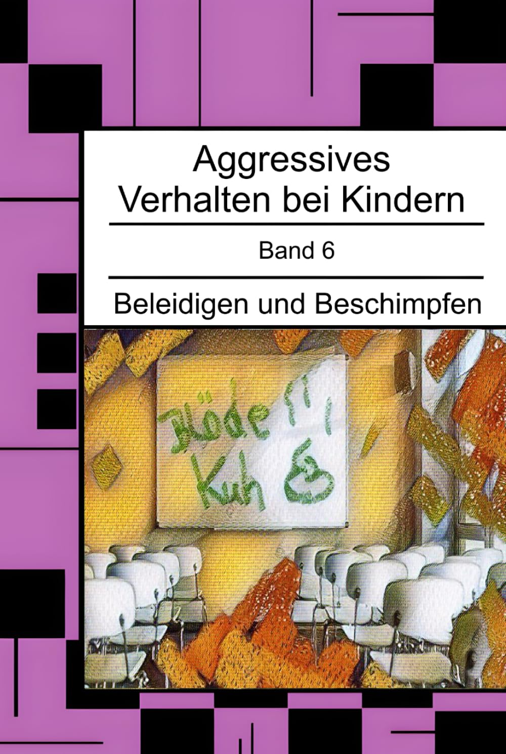 Aggressives Verhalten bei Kindern: Beleidigen und Beschimpfen (Aggressives Verhalten bei Kindern - erkennen, einordnen und verstehen)