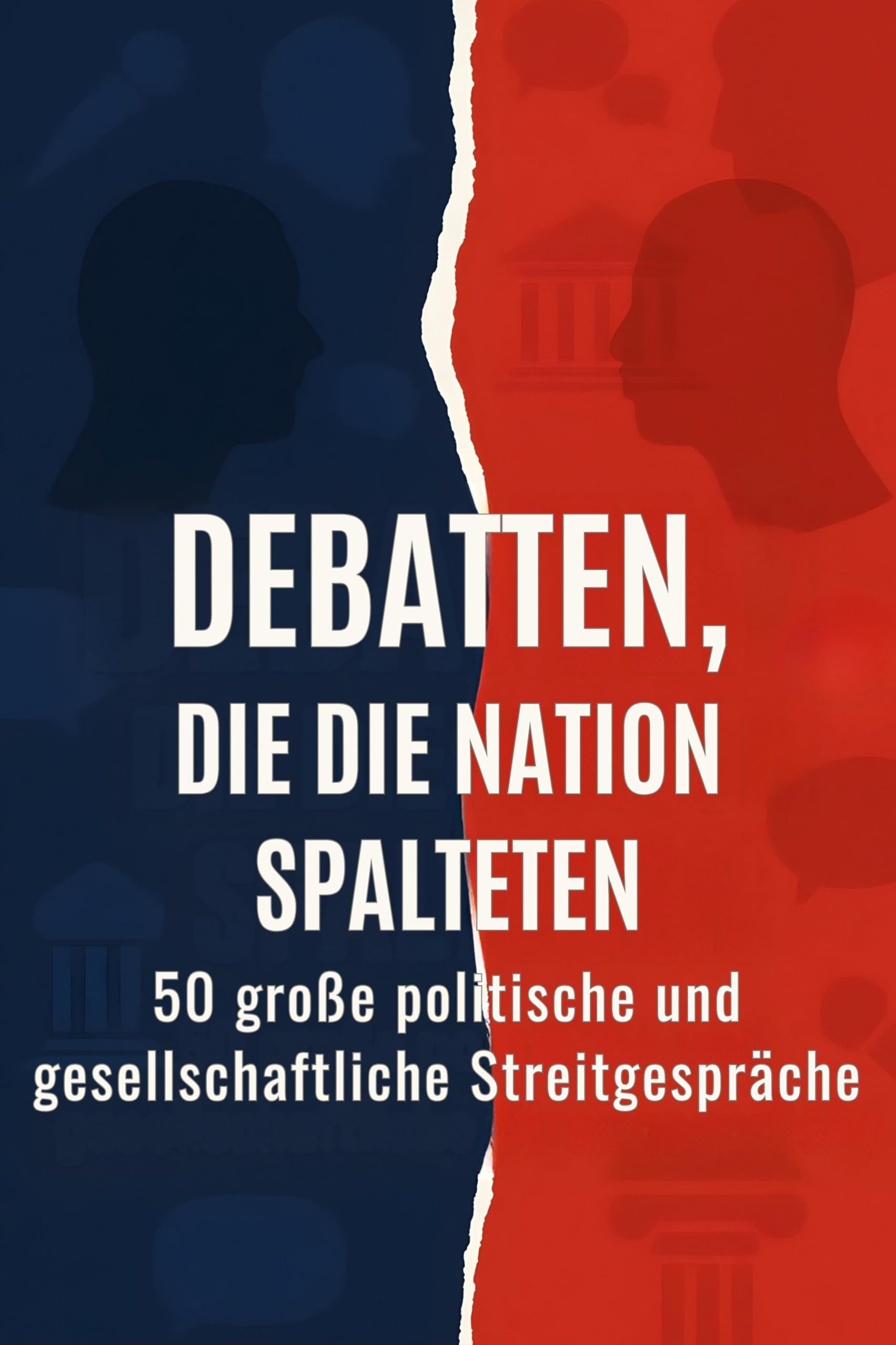 Debatten, die die Nation spalteten: 50 große politische und gesellschaftliche Streitgespräche