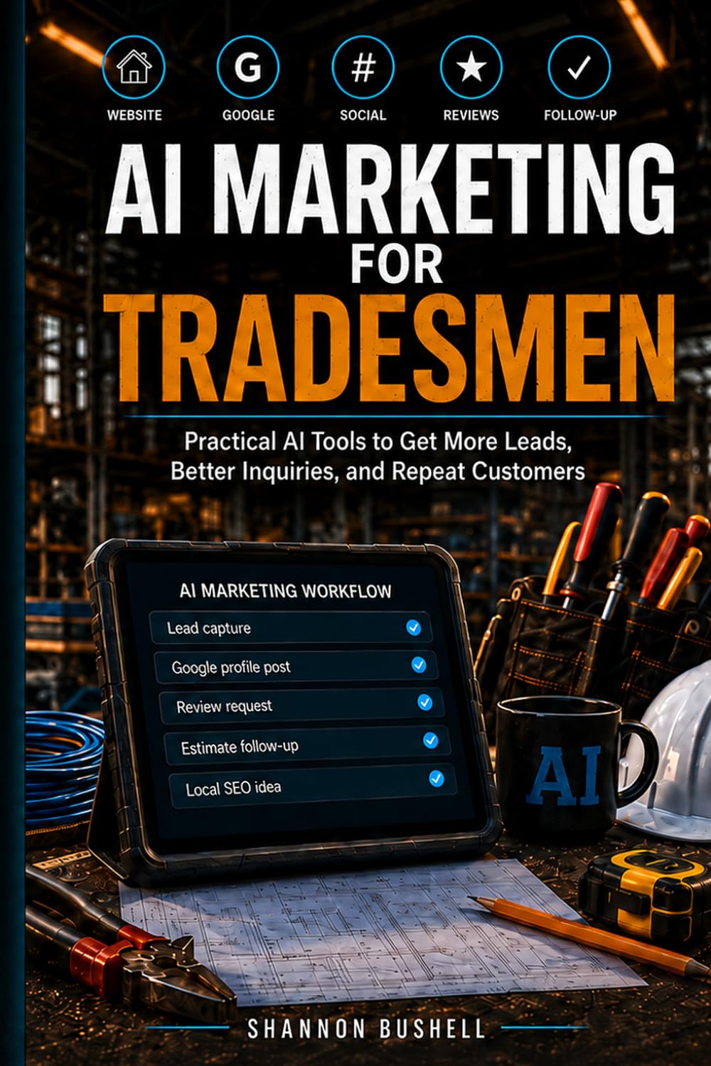 AI Marketing for Tradesmen: Practical AI Tools to Get More Leads, Better Inquiries, and Repeat Customers: 2