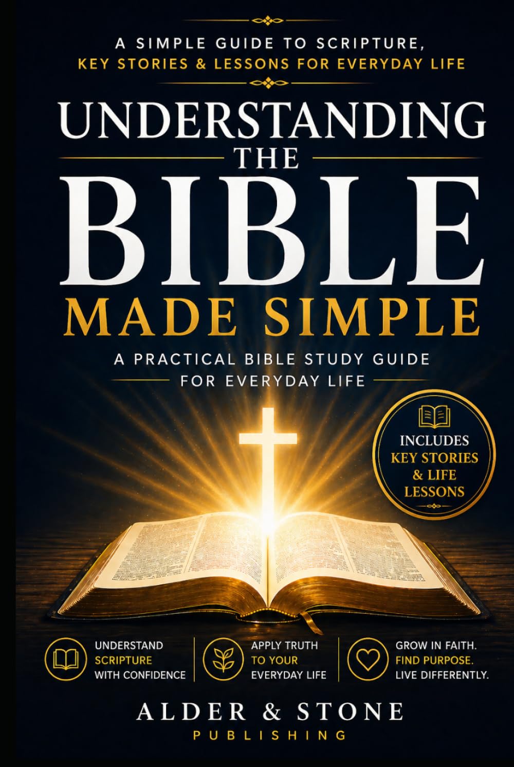 UNDERSTANDING THE BIBLE MADE SIMPLE: A Simple Guide to Understanding Scripture, Key Stories, and Life Lessons. A Practical Bible Study for Everyday Life. (The Gospel Foundations Library)