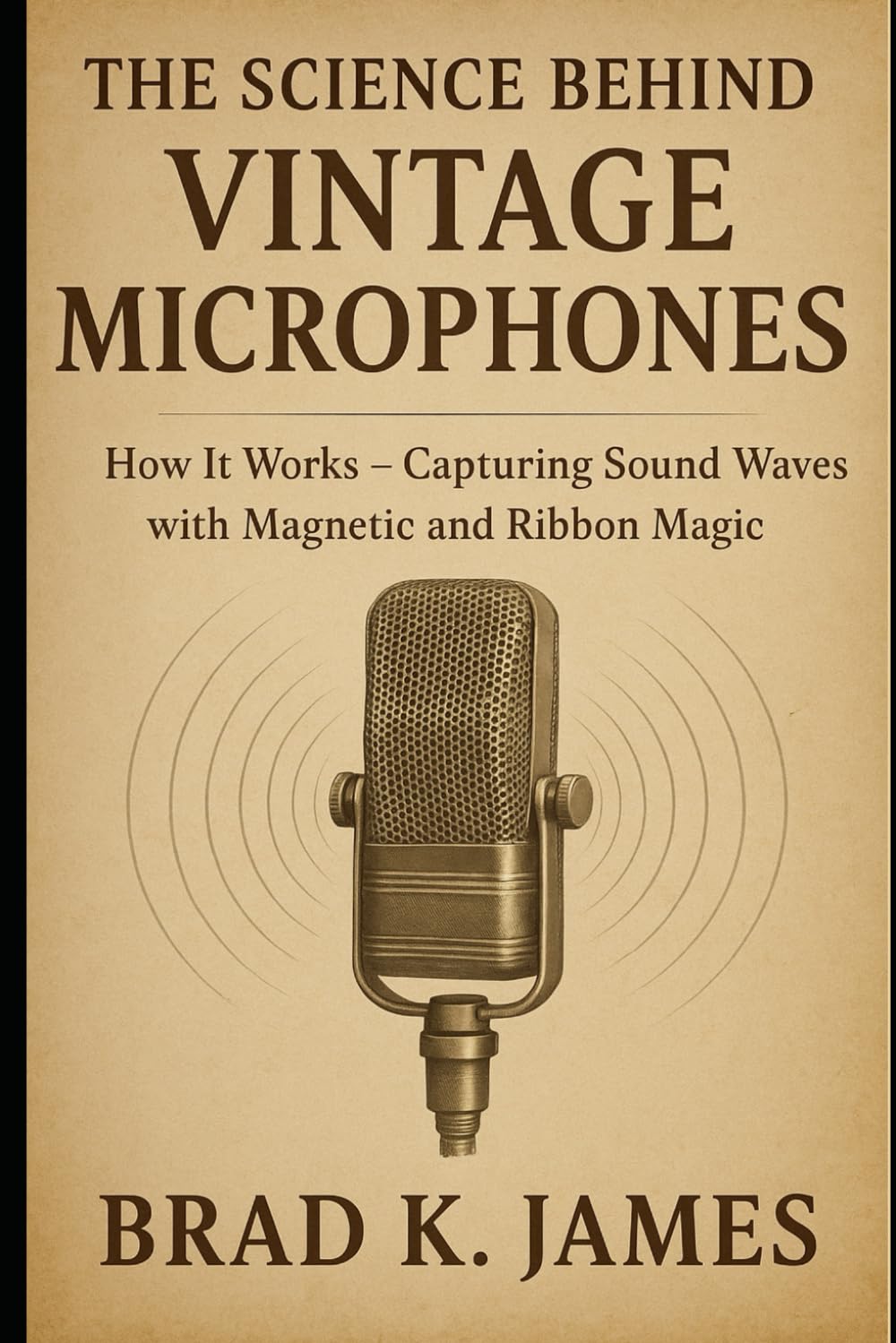 The Science Behind Vintage Microphones: How It Works: Capturing Sound Waves with Magnetic and Ribbon Magic (HOW SCIENCE, TECHNOLOGY AND ENGINEERING WORKS)