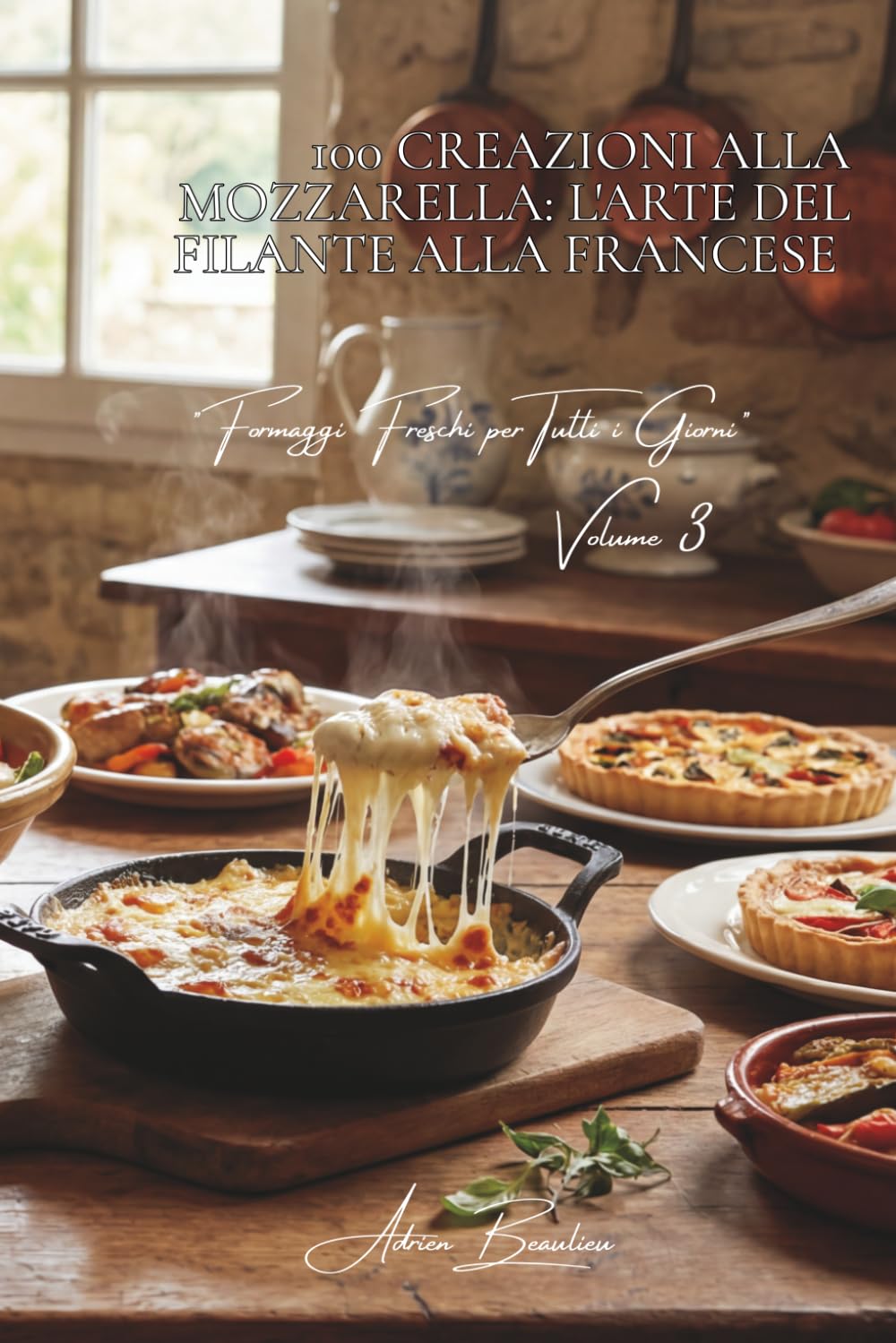 100 creazioni alla mozzarella: l'arte del filante alla francese: Gratin, insalate, fondute... quando la mozzarella incontra i nostri gusti. (Serie ... Freschi per Tutti i Giorni" (5 volumi))
